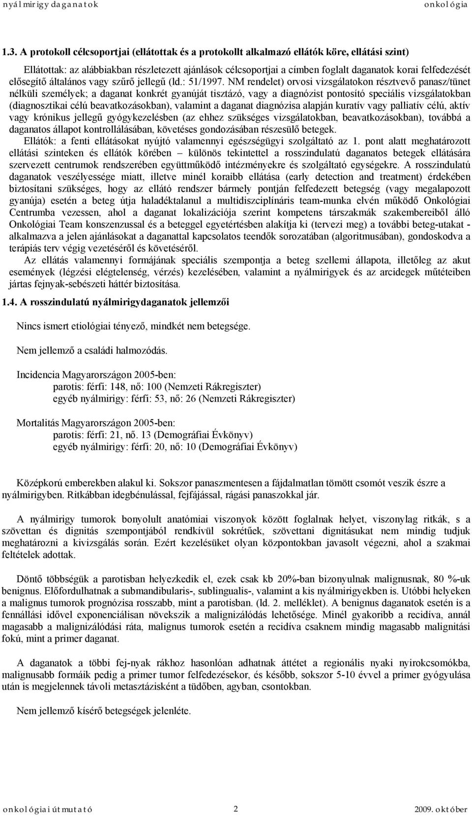 NM rendelet) orvosi vizsgálatokon résztvevő panasz/tünet nélküli személyek; a daganat konkrét gyanúját tisztázó, vagy a diagnózist pontosító speciális vizsgálatokban (diagnosztikai célú