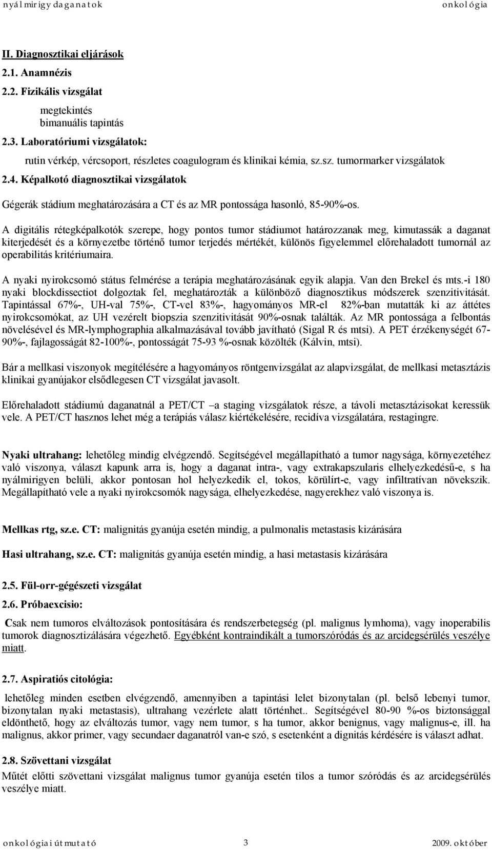 Képalkotó diagnosztikai vizsgálatok Gégerák stádium meghatározására a CT és az MR pontossága hasonló, 85-90%-os.