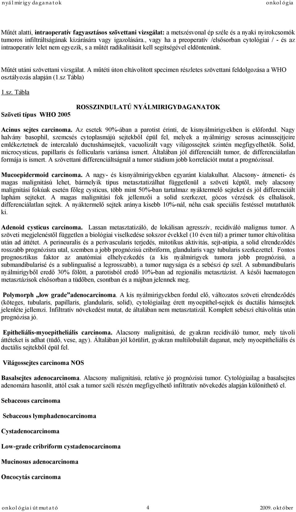 A műtéti úton eltávolított specimen részletes szövettani feldolgozása a WHO osztályozás alapján (1.sz Tábla) 1.sz. Tábla Szöveti típus WHO 2005 ROSSZINDULATÚ NYÁLMIRIGYDAGANATOK Acinus sejtes carcinoma.