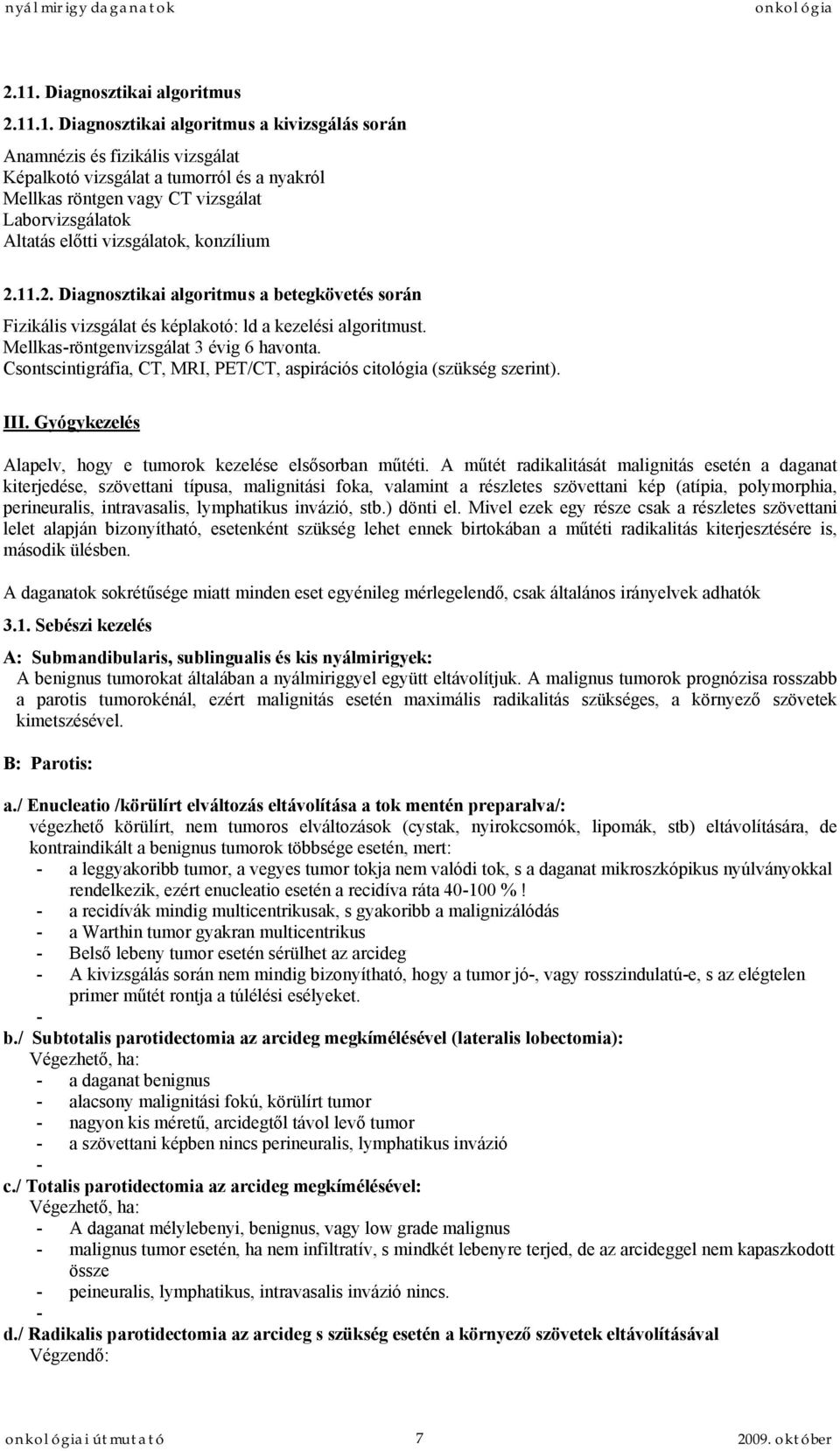 Mellkas-röntgenvizsgálat 3 évig 6 havonta. Csontscintigráfia, CT, MRI, PET/CT, aspirációs citológia (szükség szerint). III. Gyógykezelés Alapelv, hogy e tumorok kezelése elsősorban műtéti.