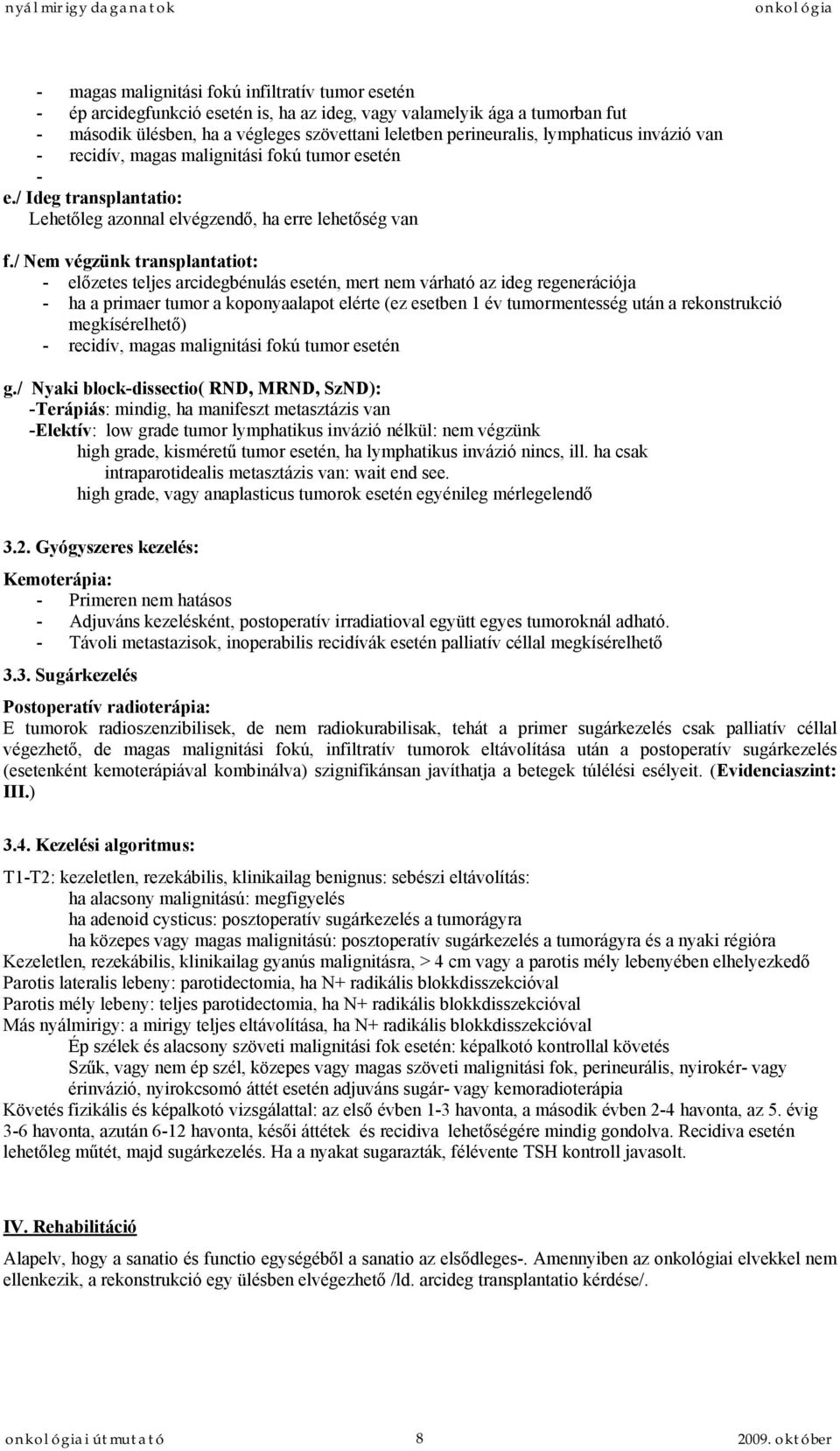 / Nem végzünk transplantatiot: - előzetes teljes arcidegbénulás esetén, mert nem várható az ideg regenerációja - ha a primaer tumor a koponyaalapot elérte (ez esetben 1 év tumormentesség után a