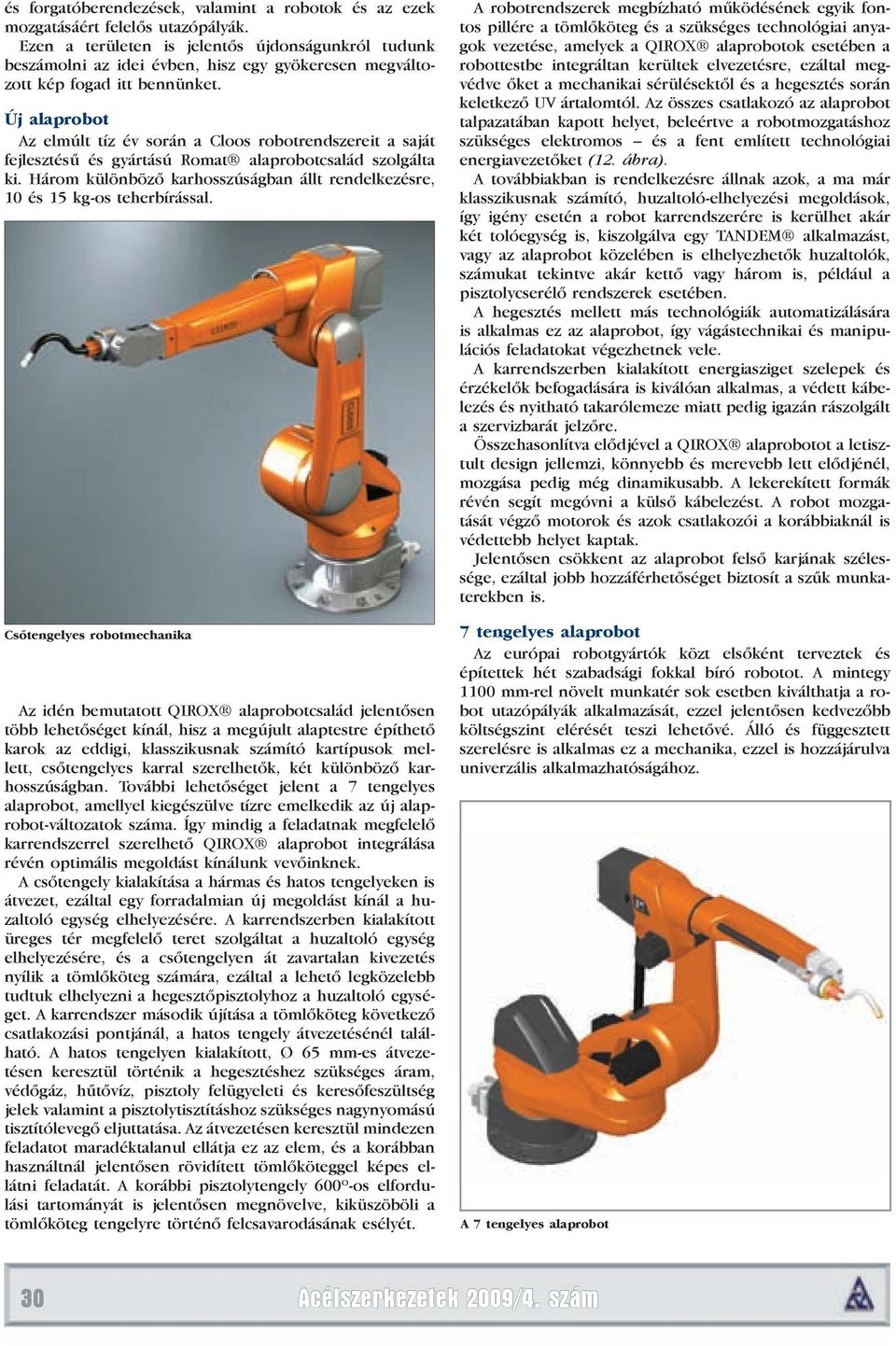 Új alaprobot Az elmúlt tíz év során a Cloos robotrendszereit a saját fejlesztésű és gyártású Romat alaprobotcsalád szolgálta ki.