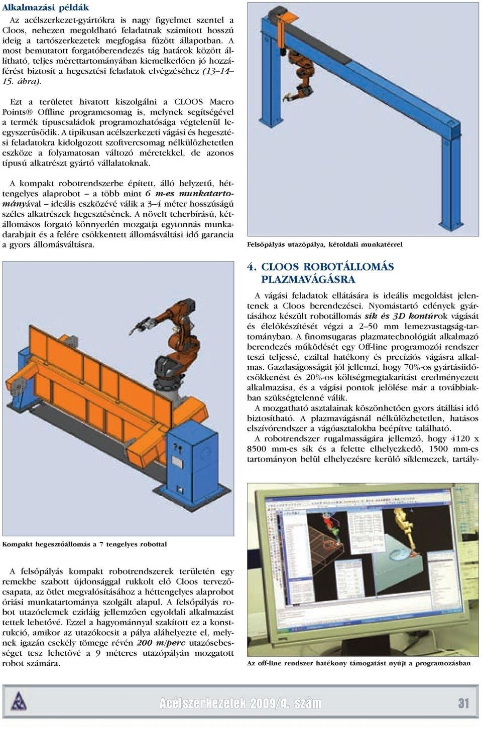 Ezt a területet hivatott kiszolgálni a CLOOS Macro Points Offline programcsomag is, melynek segítségével a termék típuscsaládok programozhatósága végtelenül leegyszerűsödik.