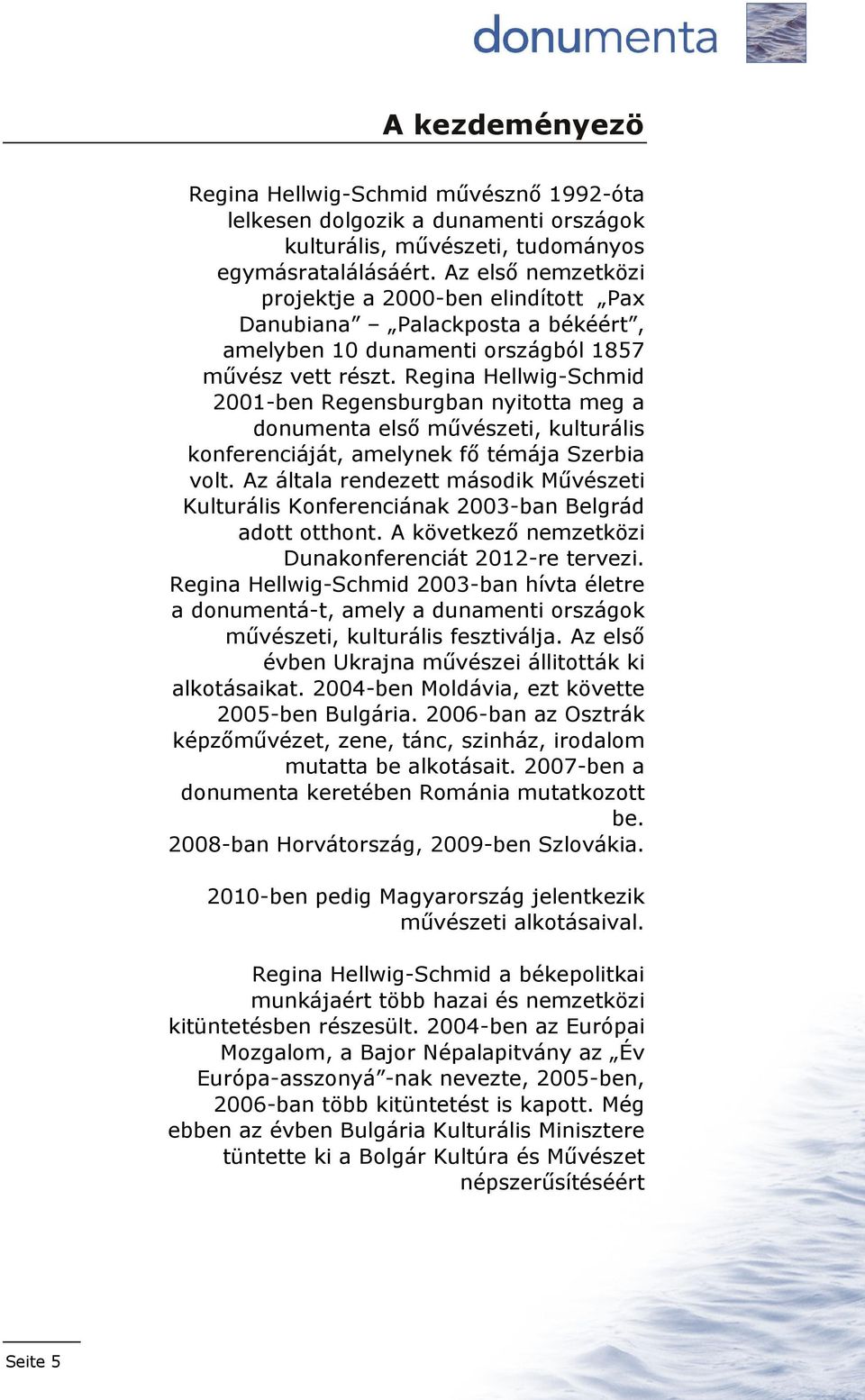 Regina Hellwig-Schmid 2001-ben Regensburgban nyitotta meg a donumenta elsı mővészeti, kulturális konferenciáját, amelynek fı témája Szerbia volt.