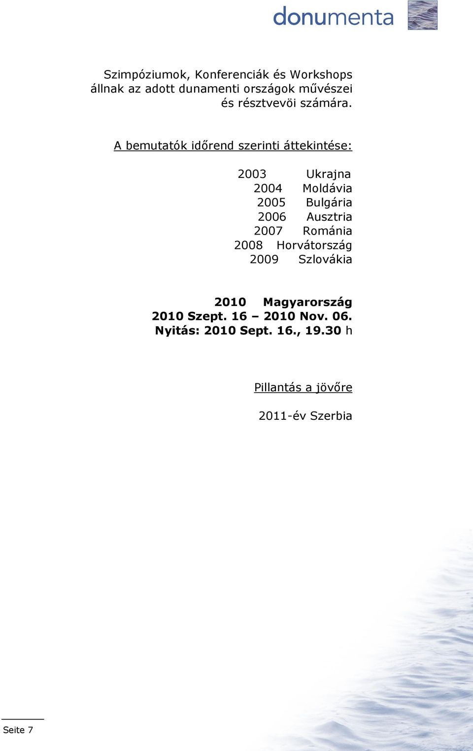 A bemutatók idırend szerinti áttekintése: 2003 Ukrajna 2004 Moldávia 2005 Bulgária 2006