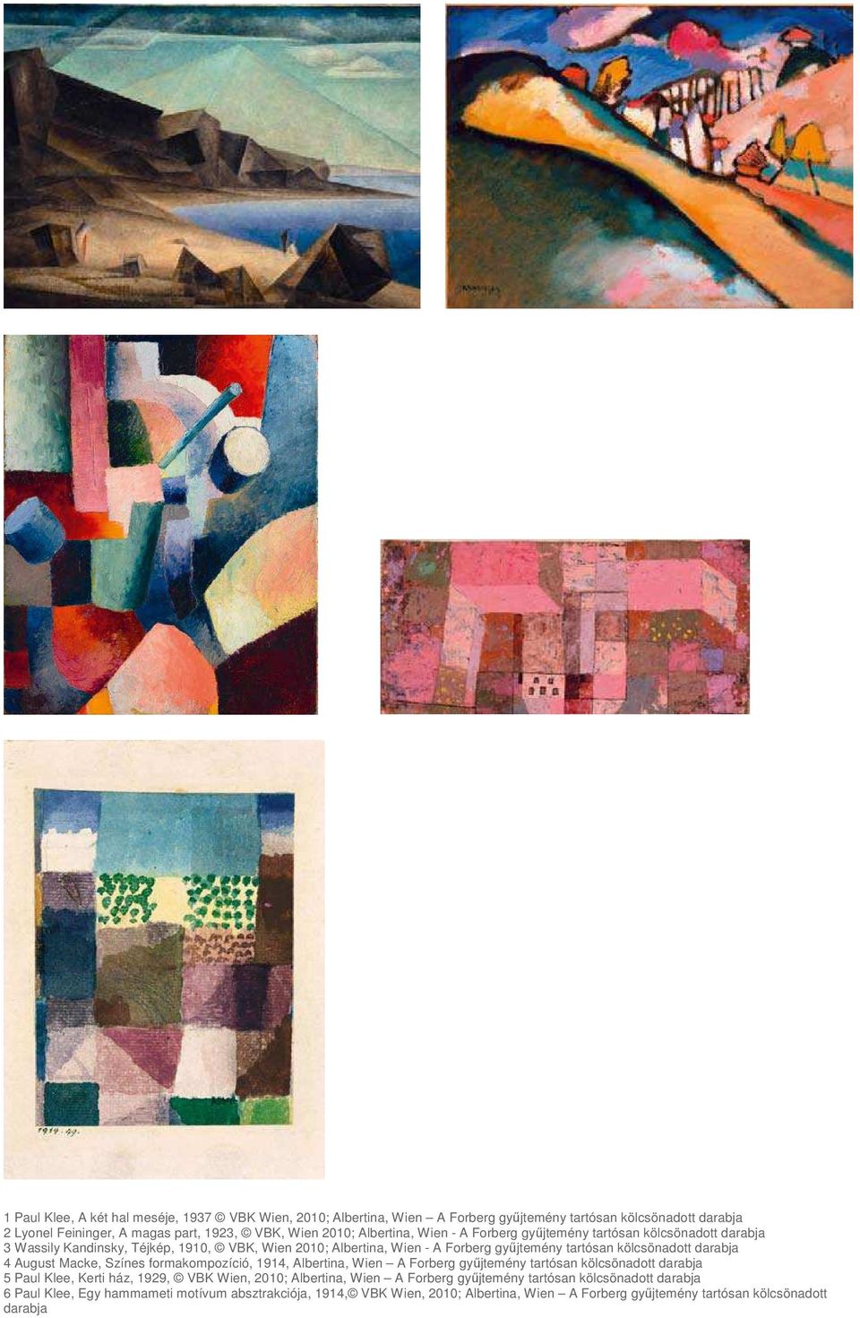 darabja 4 August Macke, Színes formakompozíció, 1914, Albertina, Wien A Forberg győjtemény tartósan kölcsönadott darabja 5 Paul Klee, Kerti ház, 1929, VBK Wien, 2010; Albertina,