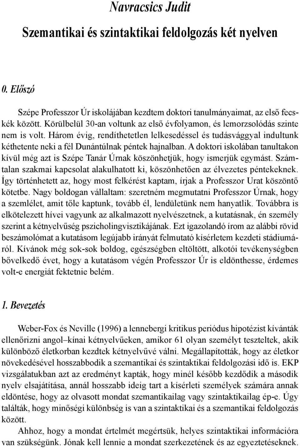 A doktori iskolában tanultakon kívül még azt is Szépe Tanár Úrnak köszönhetjük, hogy ismerjük egymást. Számtalan szakmai kapcsolat alakulhatott ki, köszönhetően az élvezetes péntekeknek.