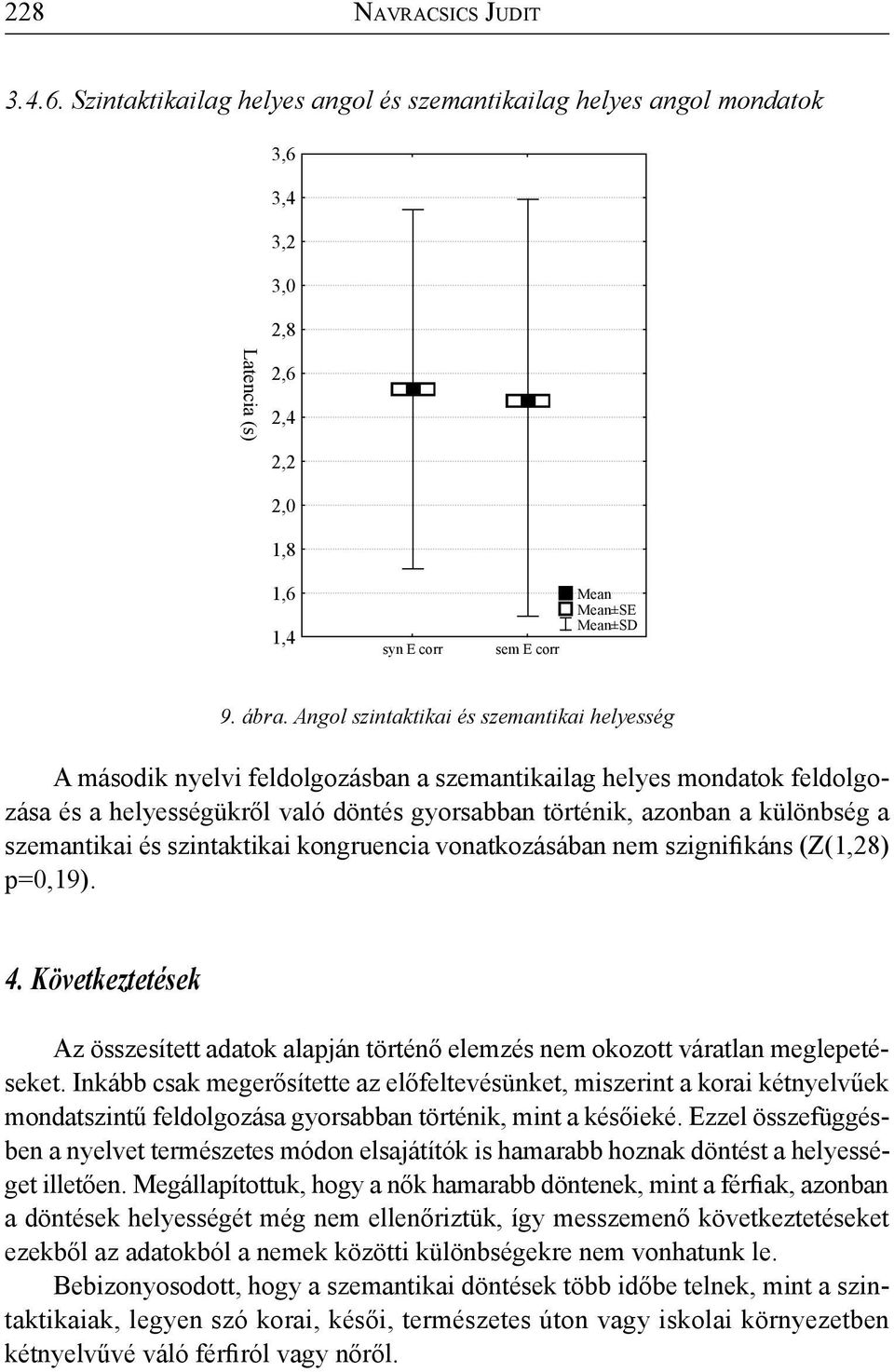 szemantikai és szintaktikai kongruencia vonatkozásában nem szignifikáns (Z(1,28) p=0,19). 4. Következtetések Az összesített adatok alapján történő elemzés nem okozott váratlan meglepetéseket.