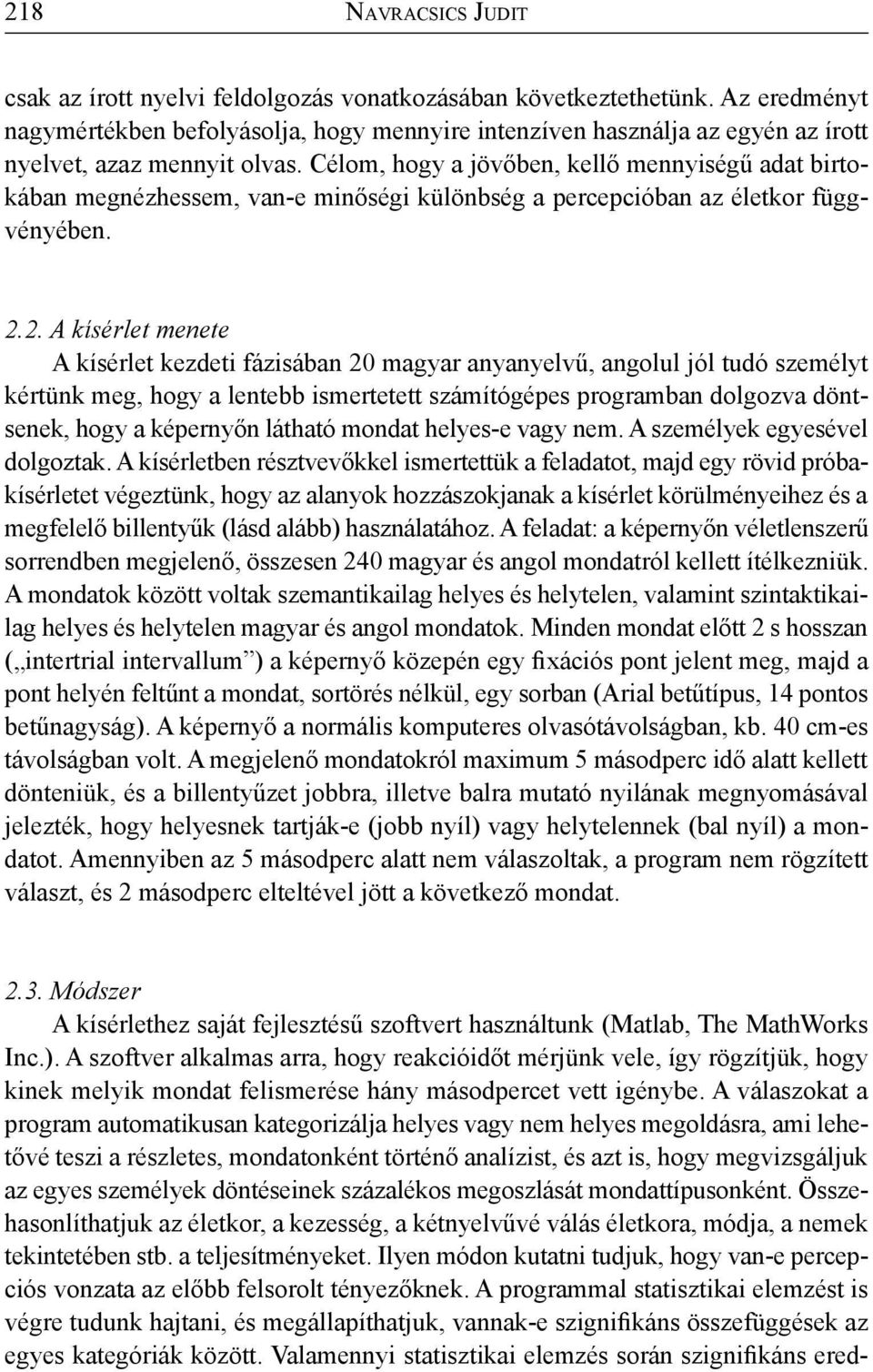 Célom, hogy a jövőben, kellő mennyiségű adat birtokában megnézhessem, van-e minőségi különbség a percepcióban az életkor függvényében. 2.