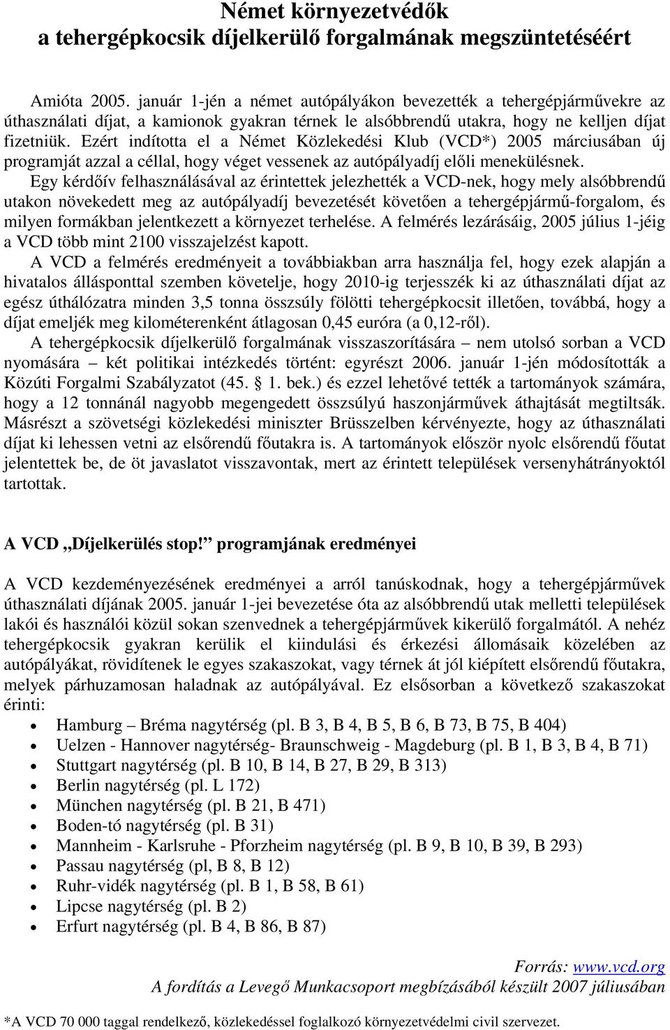 Ezért indította el a Német Közlekedési Klub (VCD*) 2005 márciusában új programját azzal a céllal, hogy véget vessenek az autópályadíj előli menekülésnek.