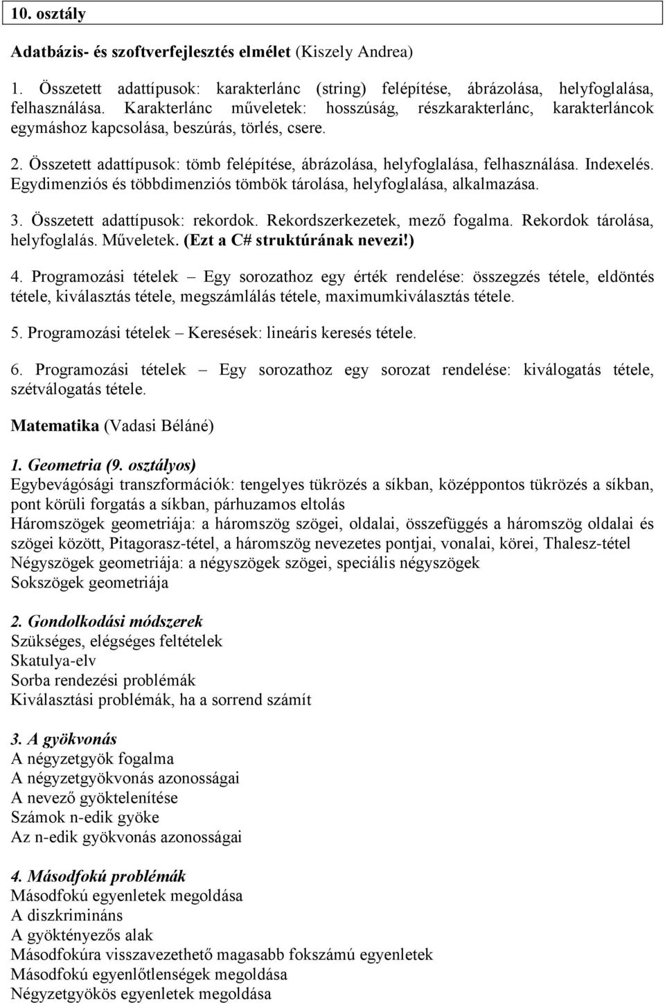 Indexelés. Egydimenziós és többdimenziós tömbök tárolása, helyfoglalása, alkalmazása. 3. Összetett adattípusok: rekordok. Rekordszerkezetek, mező fogalma. Rekordok tárolása, helyfoglalás. Műveletek.