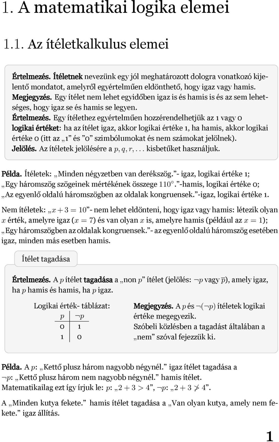 értéket: ha az ítélet igaz, akkor logikai értéke 1, ha hamis, akkor logikai értéke 0 (itt az 1 és 0 szimbólumokat és nem számokat jelölnek) Jelölés Az ítéletek jelölésére a p, q, r, kisbetűket