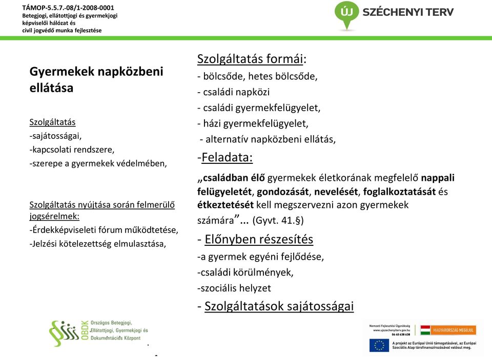 házi gyermekfelügyelet, - alternatív napközbeni ellátás, -Feladata: családban élő gyermekek életkorának megfelelő nappali felügyeletét, gondozását, nevelését, foglalkoztatását