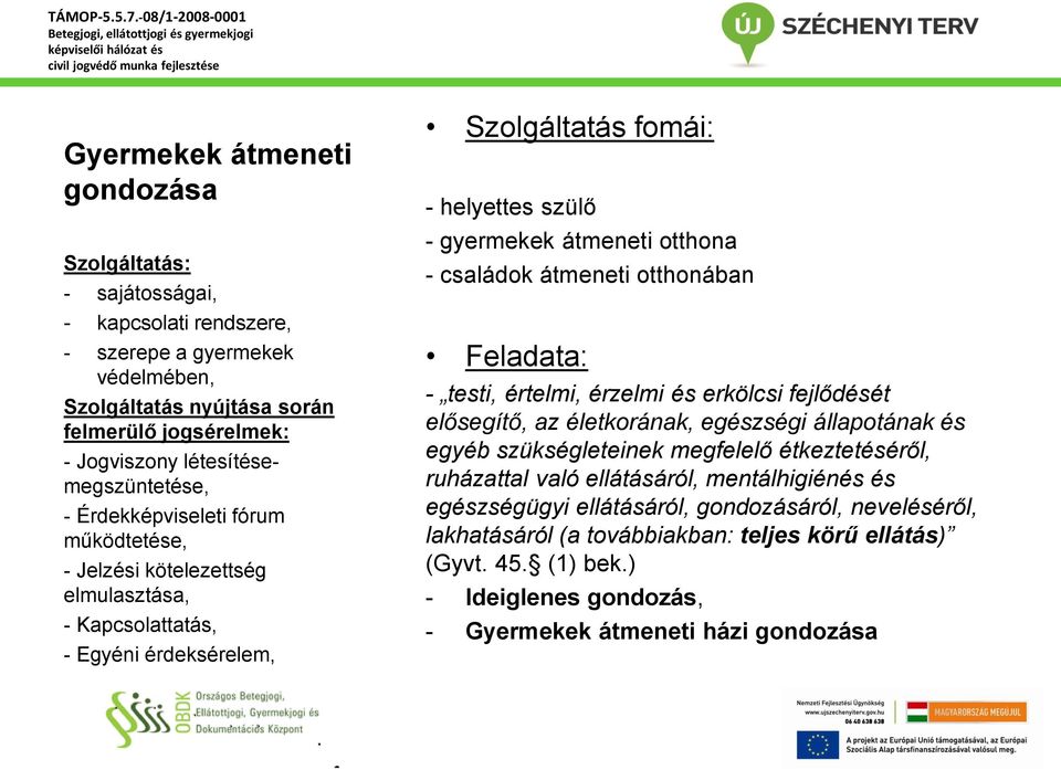 átmeneti otthona - családok átmeneti otthonában Feladata: - testi, értelmi, érzelmi és erkölcsi fejlődését elősegítő, az életkorának, egészségi állapotának és egyéb szükségleteinek megfelelő