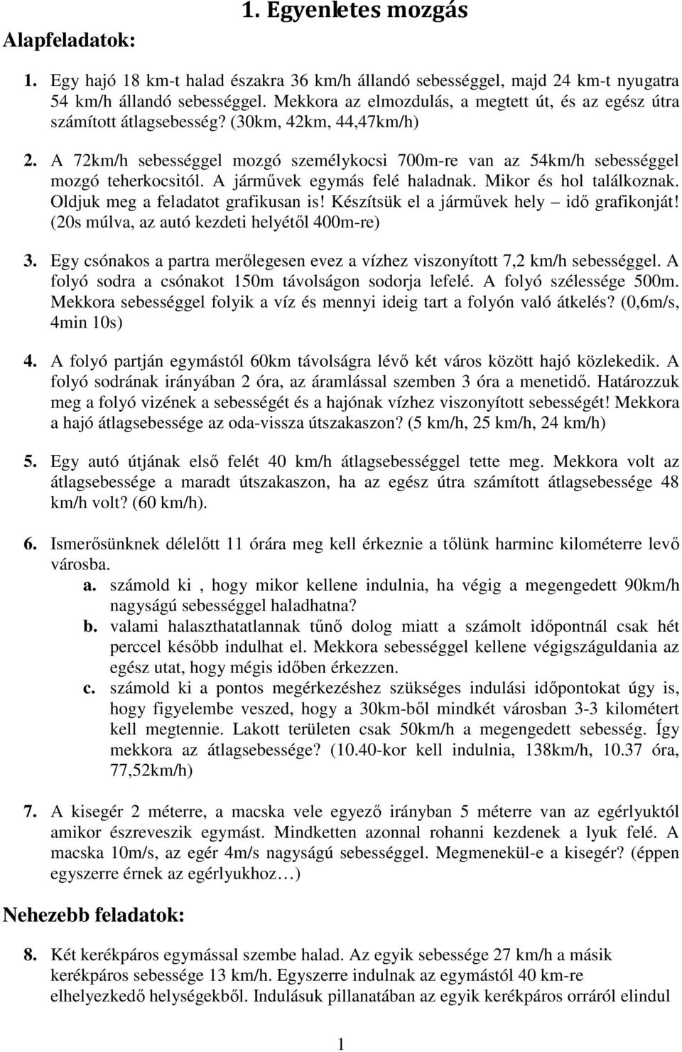 A jármővek egymás felé haladnak. Mikor és hol találkoznak. Oldjuk meg a feladatot grafikusan is! Készítsük el a jármővek hely idı grafikonját! (20s múlva, az autó kezdeti helyétıl 400m-re) 3.