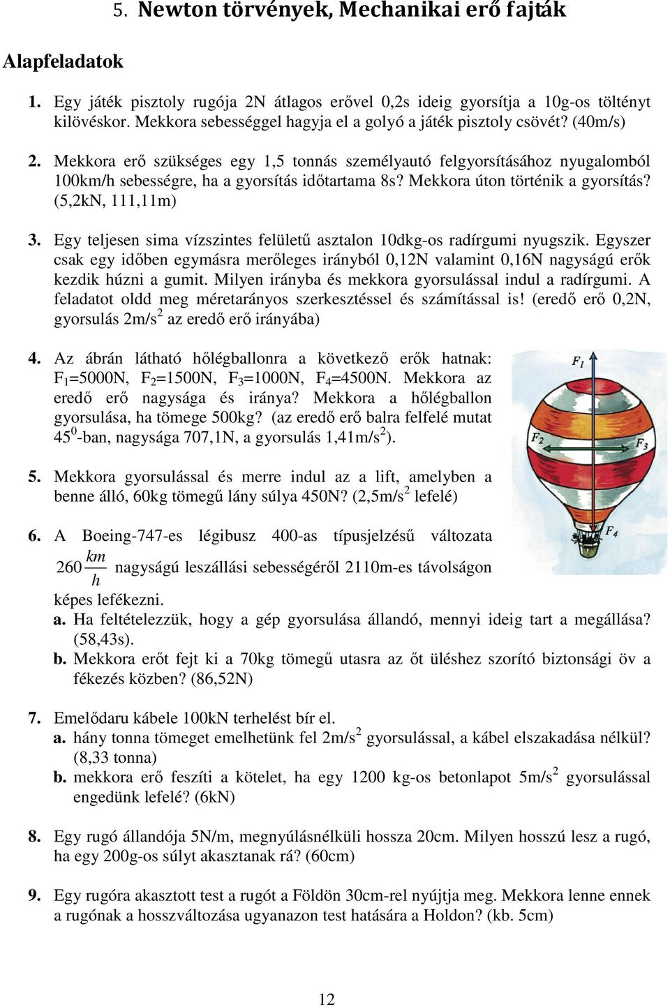 Mekkora erı szükséges egy 1,5 tonnás személyautó felgyorsításához nyugalomból 100km/h sebességre, ha a gyorsítás idıtartama 8s? Mekkora úton történik a gyorsítás? (5,2kN, 111,11m) 3.