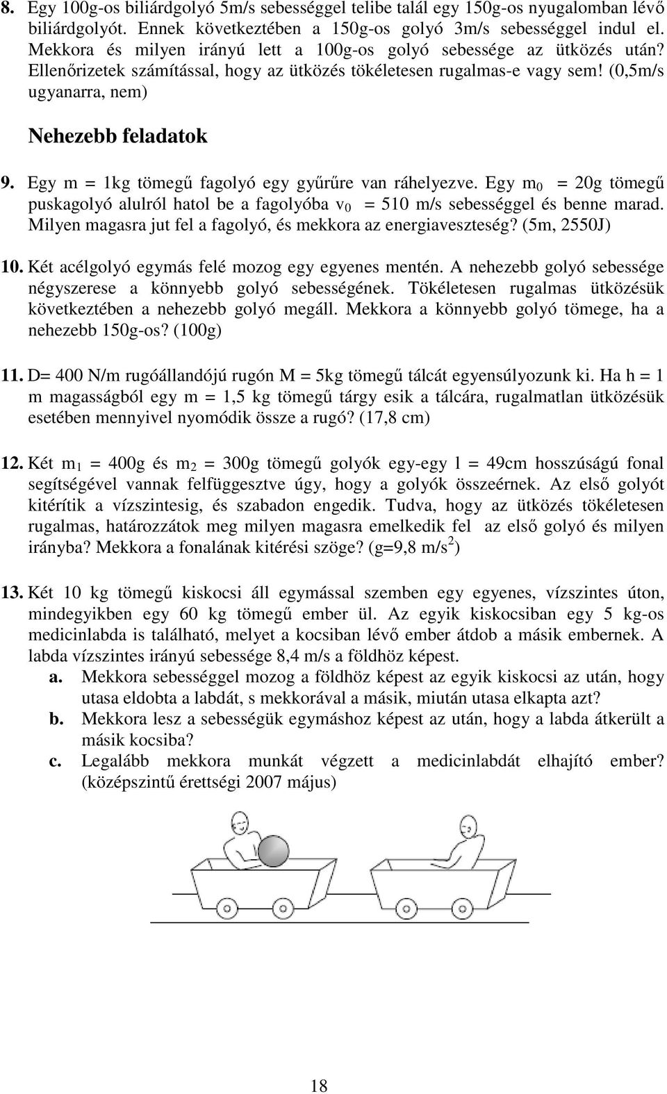 Egy m = 1kg tömegő fagolyó egy győrőre van ráhelyezve. Egy m 0 = 20g tömegő puskagolyó alulról hatol be a fagolyóba v 0 = 510 m/s sebességgel és benne marad.