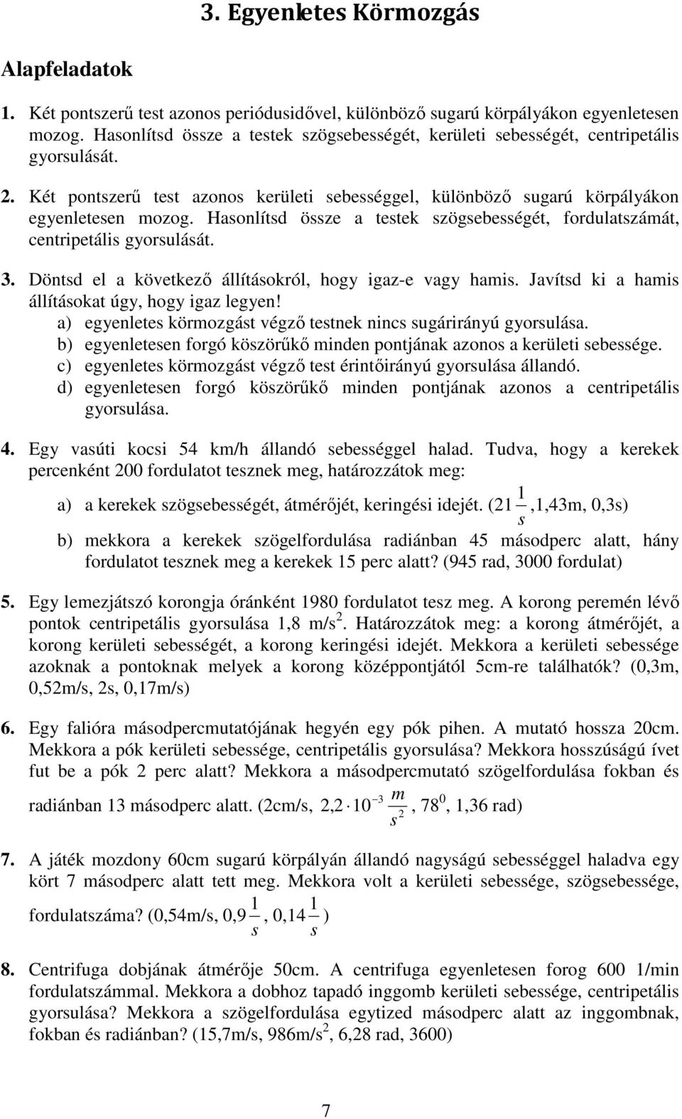 Hasonlítsd össze a testek szögsebességét, fordulatszámát, centripetális gyorsulását. 3. Döntsd el a következı állításokról, hogy igaz-e vagy hamis.