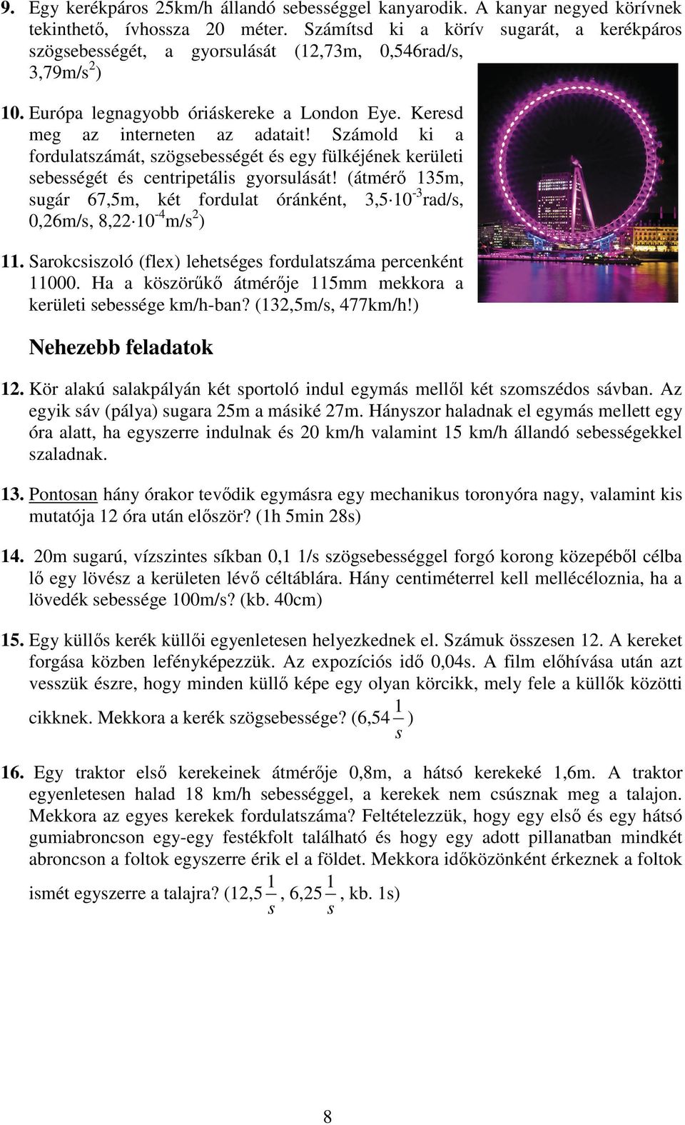 Számold ki a fordulatszámát, szögsebességét és egy fülkéjének kerületi sebességét és centripetális gyorsulását!