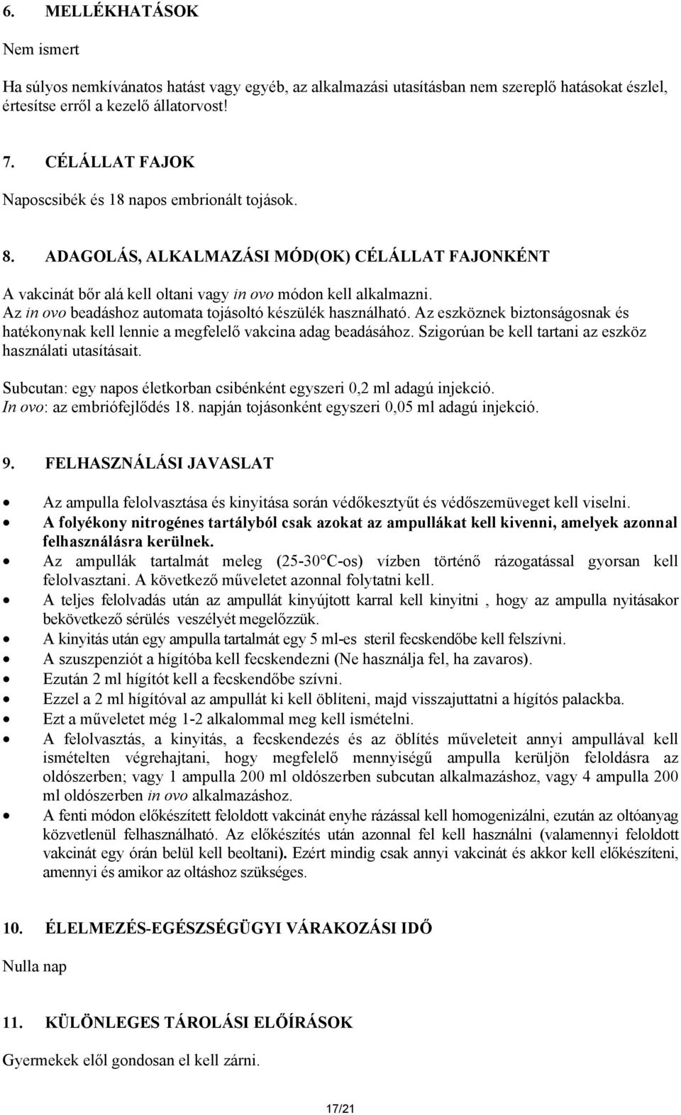 Az in ovo beadáshoz automata tojásoltó készülék használható. Az eszköznek biztonságosnak és hatékonynak kell lennie a megfelelő vakcina adag beadásához.