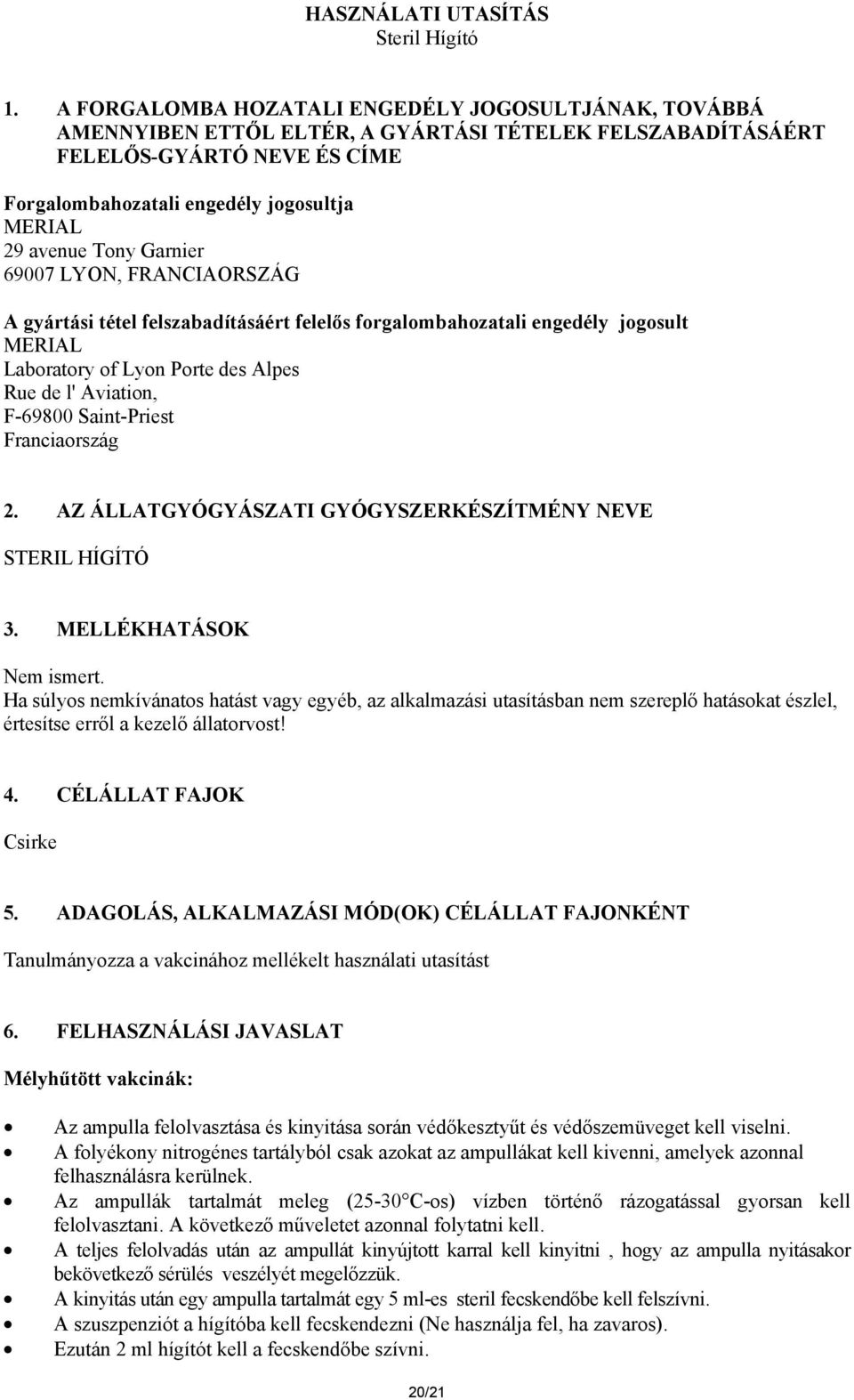 Garnier 69007 LYON, FRANCIAORSZÁG A gyártási tétel felszabadításáért felelős forgalombahozatali engedély jogosult Laboratory of Lyon Porte des Alpes Rue de l' Aviation, F-69800 Saint-Priest