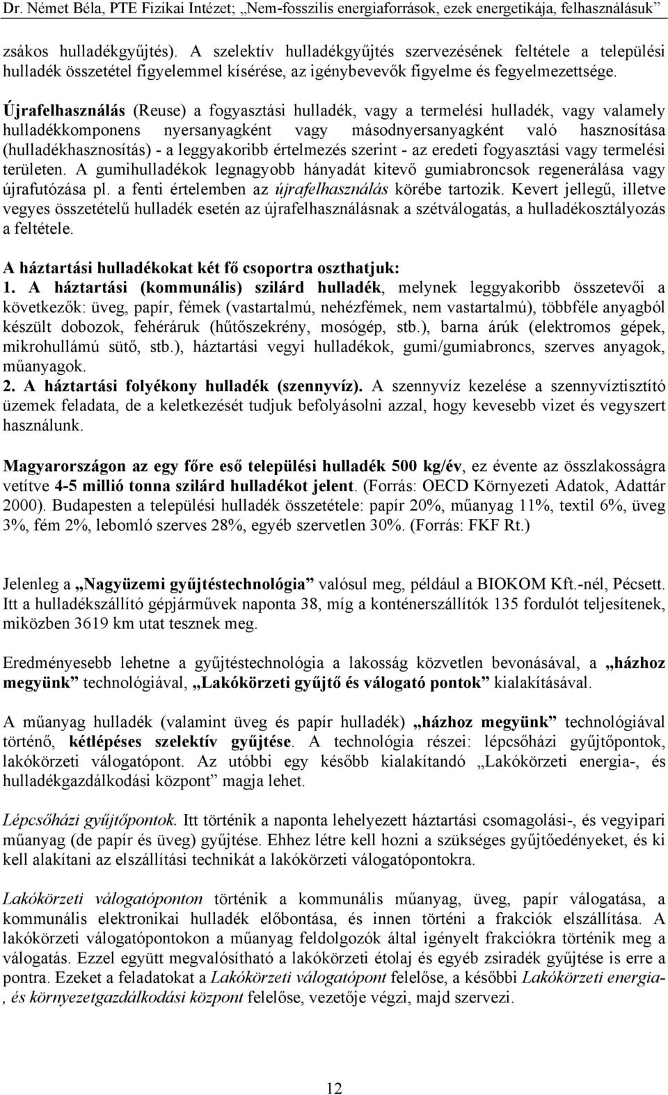 leggyakoribb értelmezés szerint - az eredeti fogyasztási vagy termelési területen. A gumihulladékok legnagyobb hányadát kitevő gumiabroncsok regenerálása vagy újrafutózása pl.