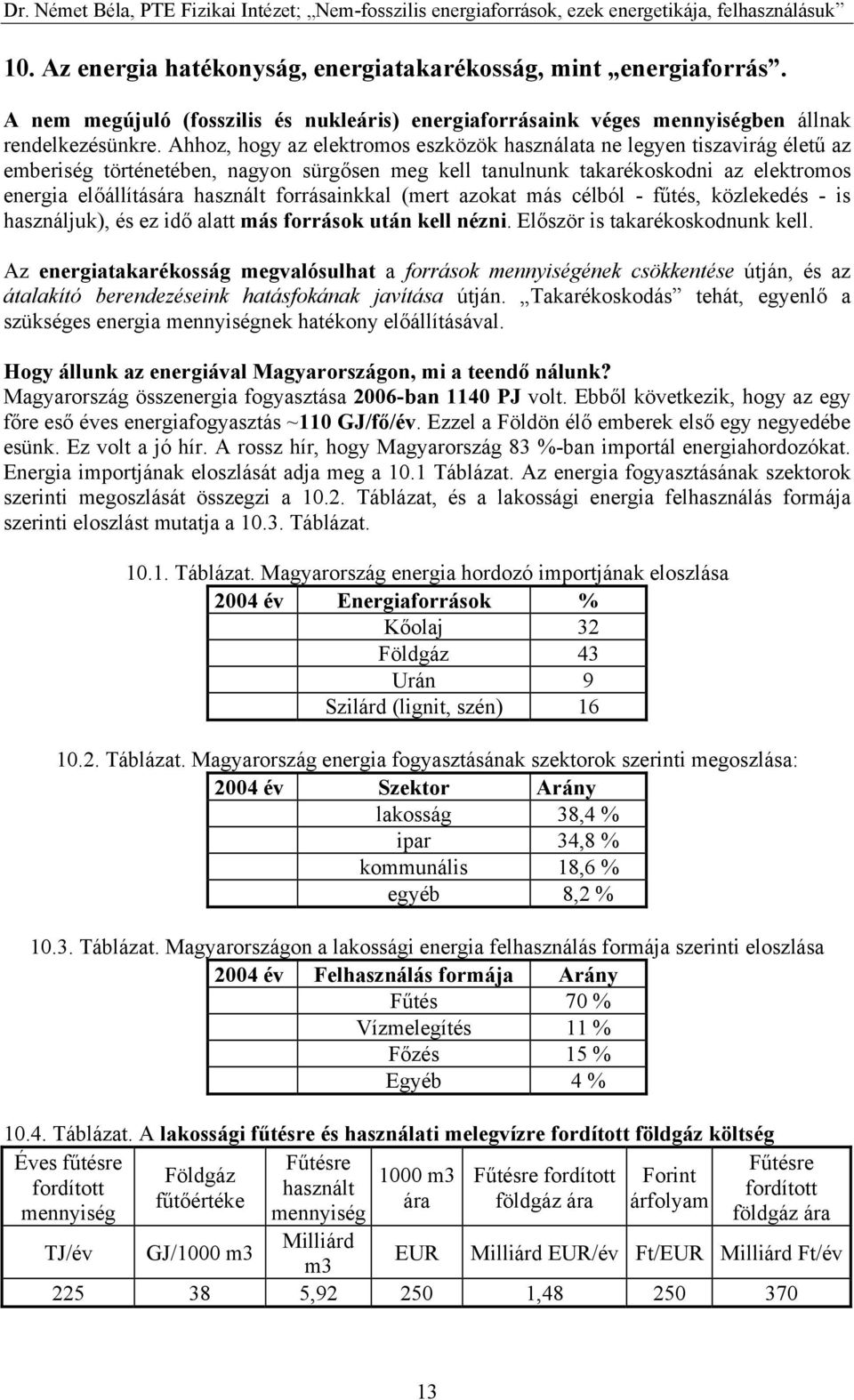 forrásainkkal (mert azokat más célból - fűtés, közlekedés - is használjuk), és ez idő alatt más források után kell nézni. Először is takarékoskodnunk kell.