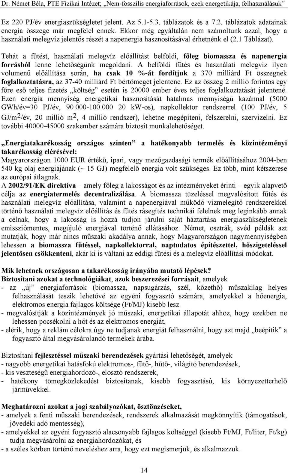 Tehát a fűtést, használati melegvíz előállítást belföldi, főleg biomassza és napenergia forrásból lenne lehetőségünk megoldani.