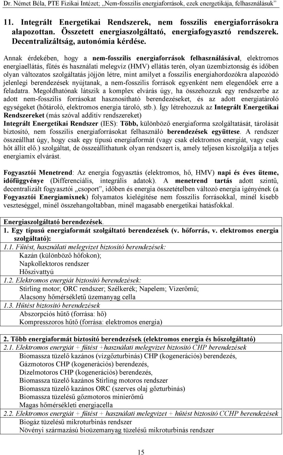 szolgáltatás jöjjön létre, mint amilyet a fosszilis energiahordozókra alapozódó jelenlegi berendezések nyújtanak, a nem-fosszilis források egyenként nem elegendőek erre a feladatra.