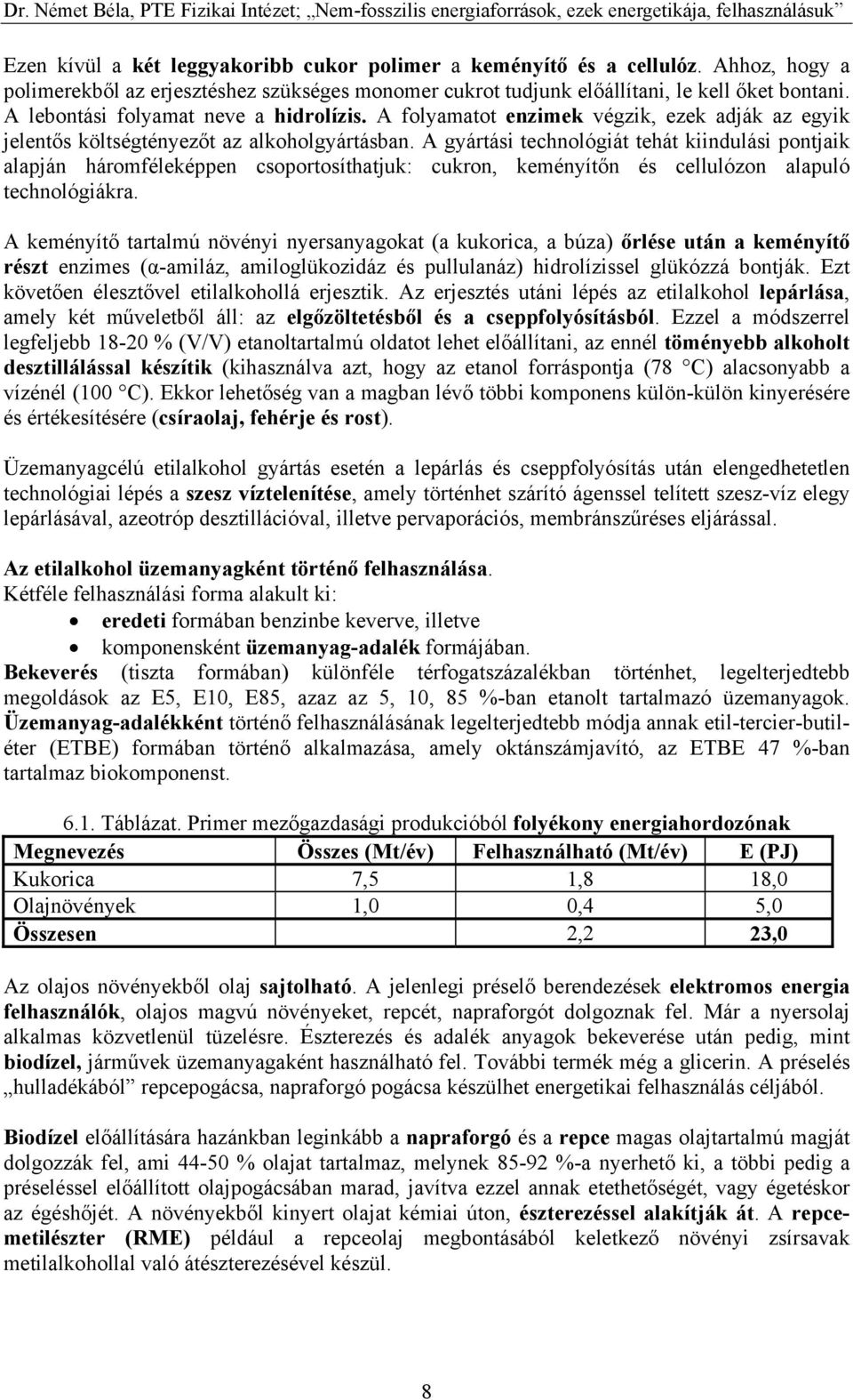 A gyártási technológiát tehát kiindulási pontjaik alapján háromféleképpen csoportosíthatjuk: cukron, keményítőn és cellulózon alapuló technológiákra.