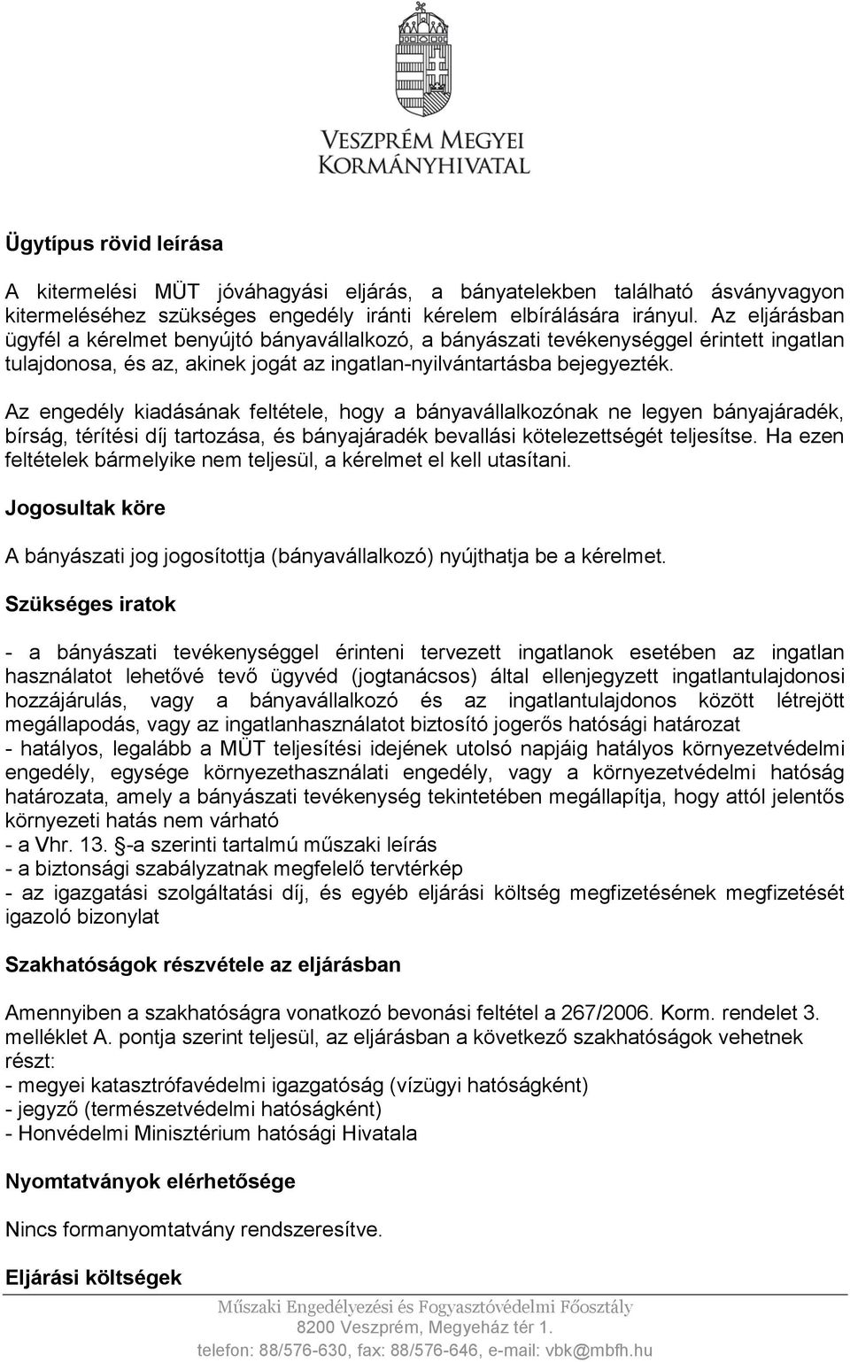 Az engedély kiadásának feltétele, hogy a bányavállalkozónak ne legyen bányajáradék, bírság, térítési díj tartozása, és bányajáradék bevallási kötelezettségét teljesítse.