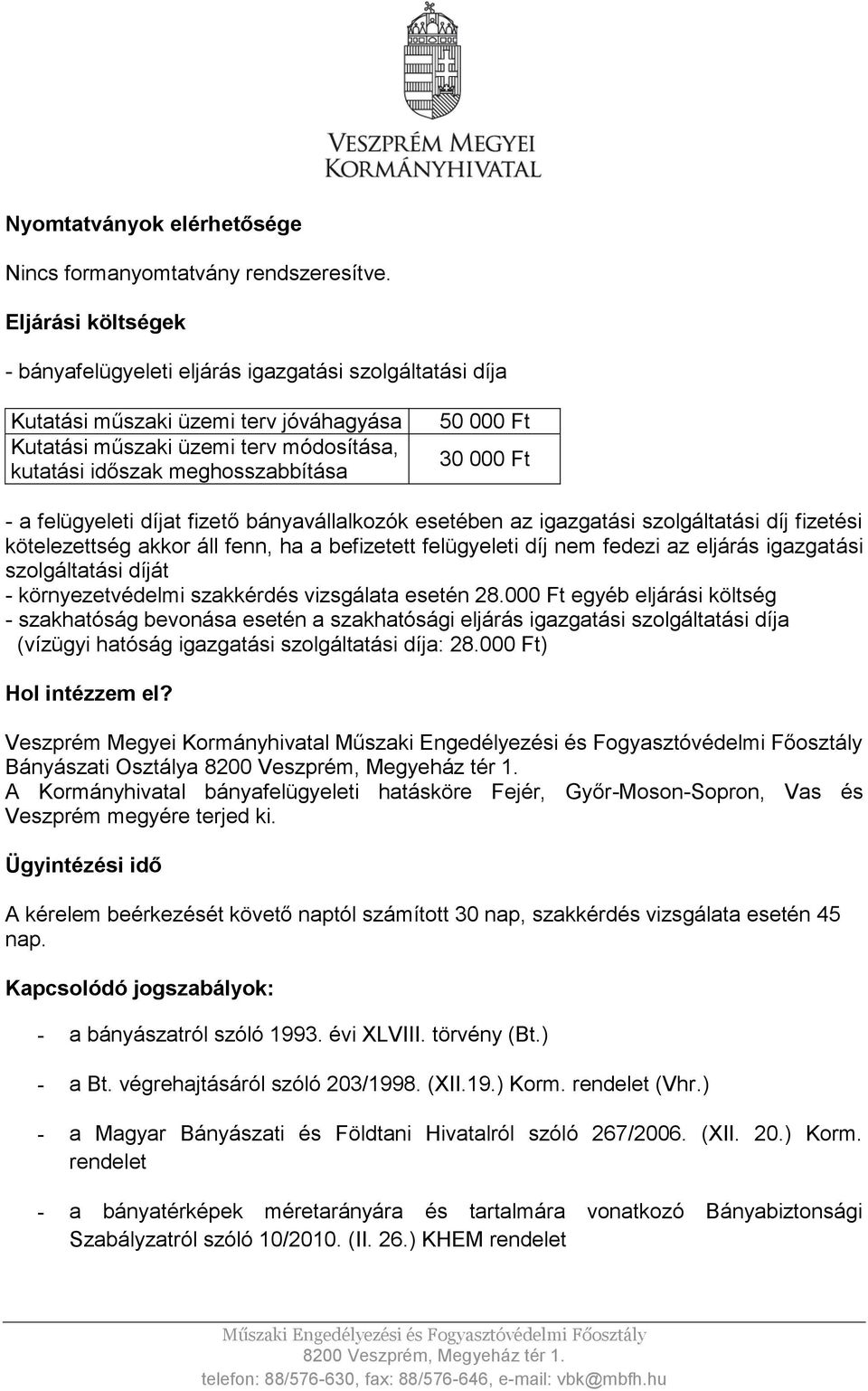 30 000 Ft - a felügyeleti díjat fizető bányavállalkozók esetében az igazgatási szolgáltatási díj fizetési kötelezettség akkor áll fenn, ha a befizetett felügyeleti díj nem fedezi az eljárás