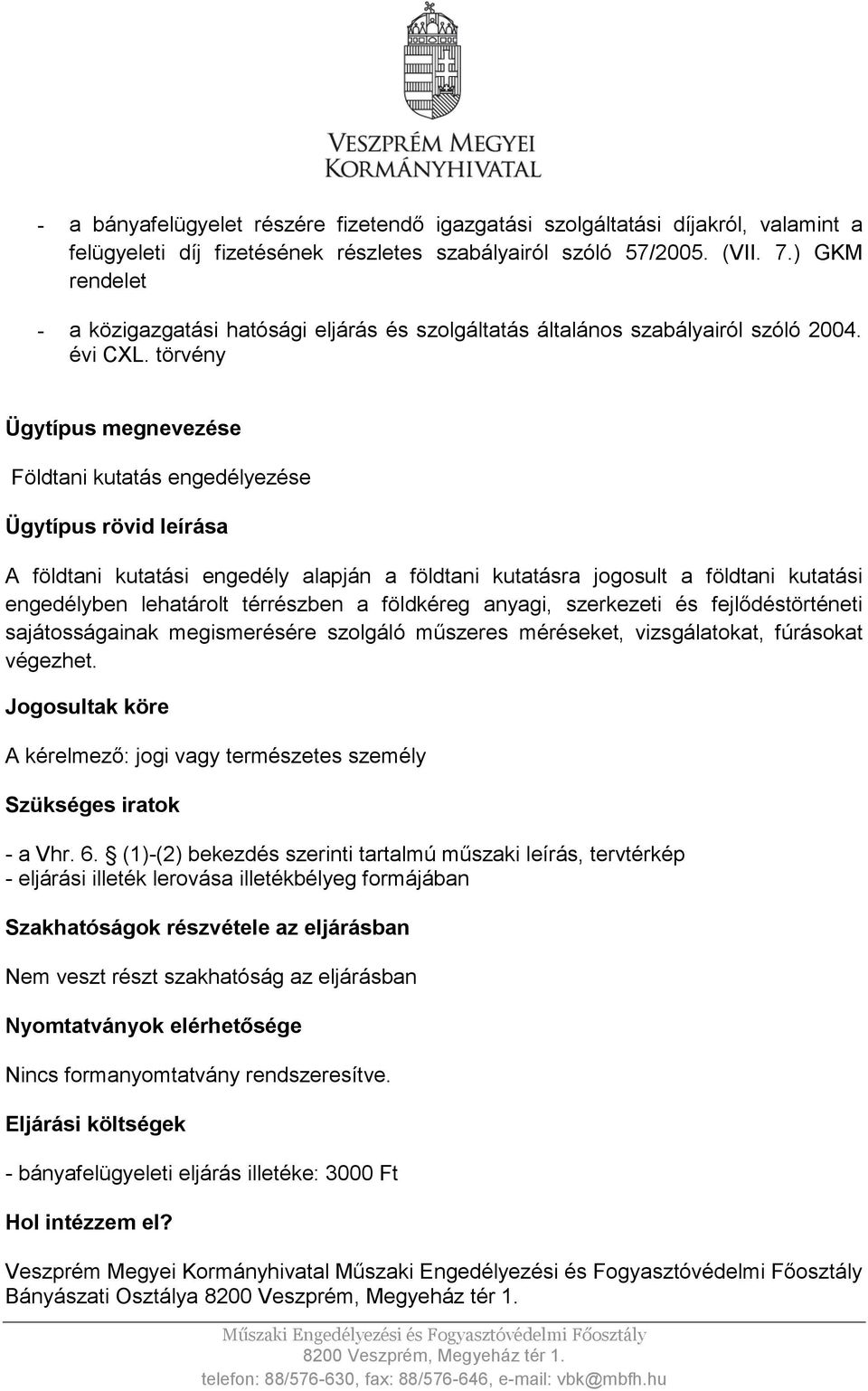 törvény Ügytípus megnevezése Földtani kutatás engedélyezése Ügytípus rövid leírása A földtani kutatási engedély alapján a földtani kutatásra jogosult a földtani kutatási engedélyben lehatárolt