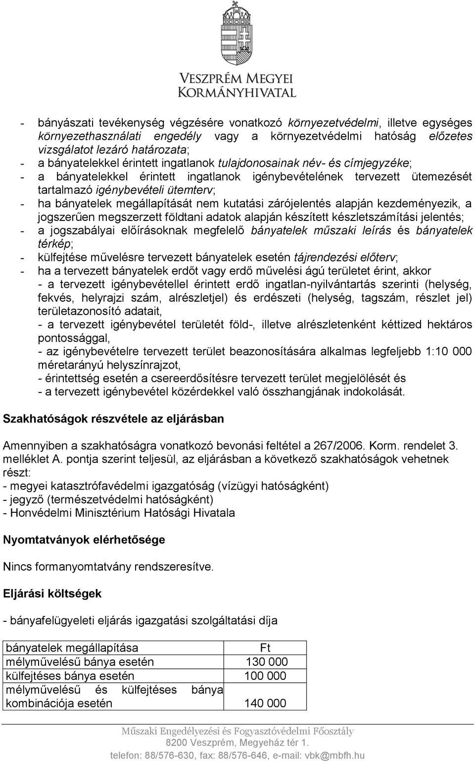 nem kutatási zárójelentés alapján kezdeményezik, a jogszerűen megszerzett földtani adatok alapján készített készletszámítási jelentés; - a jogszabályai előírásoknak megfelelő bányatelek műszaki