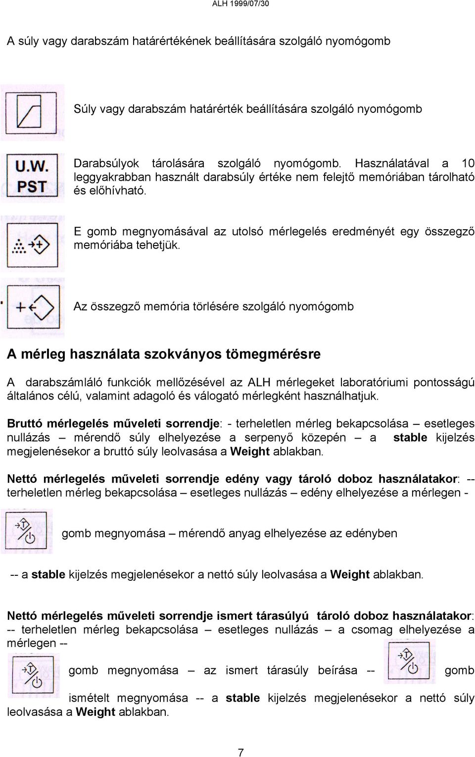 Az összegző memória törlésére szolgáló nyomógomb A mérleg használata szokványos tömegmérésre A darabszámláló funkciók mellőzésével az ALH mérlegeket laboratóriumi pontosságú általános célú, valamint