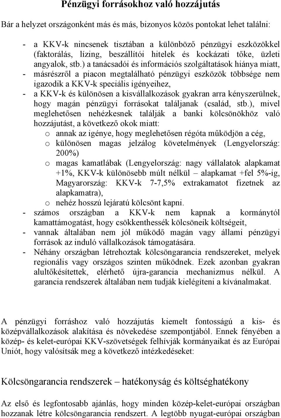 ) a tanácsadói és információs szolgáltatások hiánya miatt, - másrészről a piacon megtalálható pénzügyi eszközök többsége nem igazodik a KKV-k speciális igényeihez, - a KKV-k és különösen a