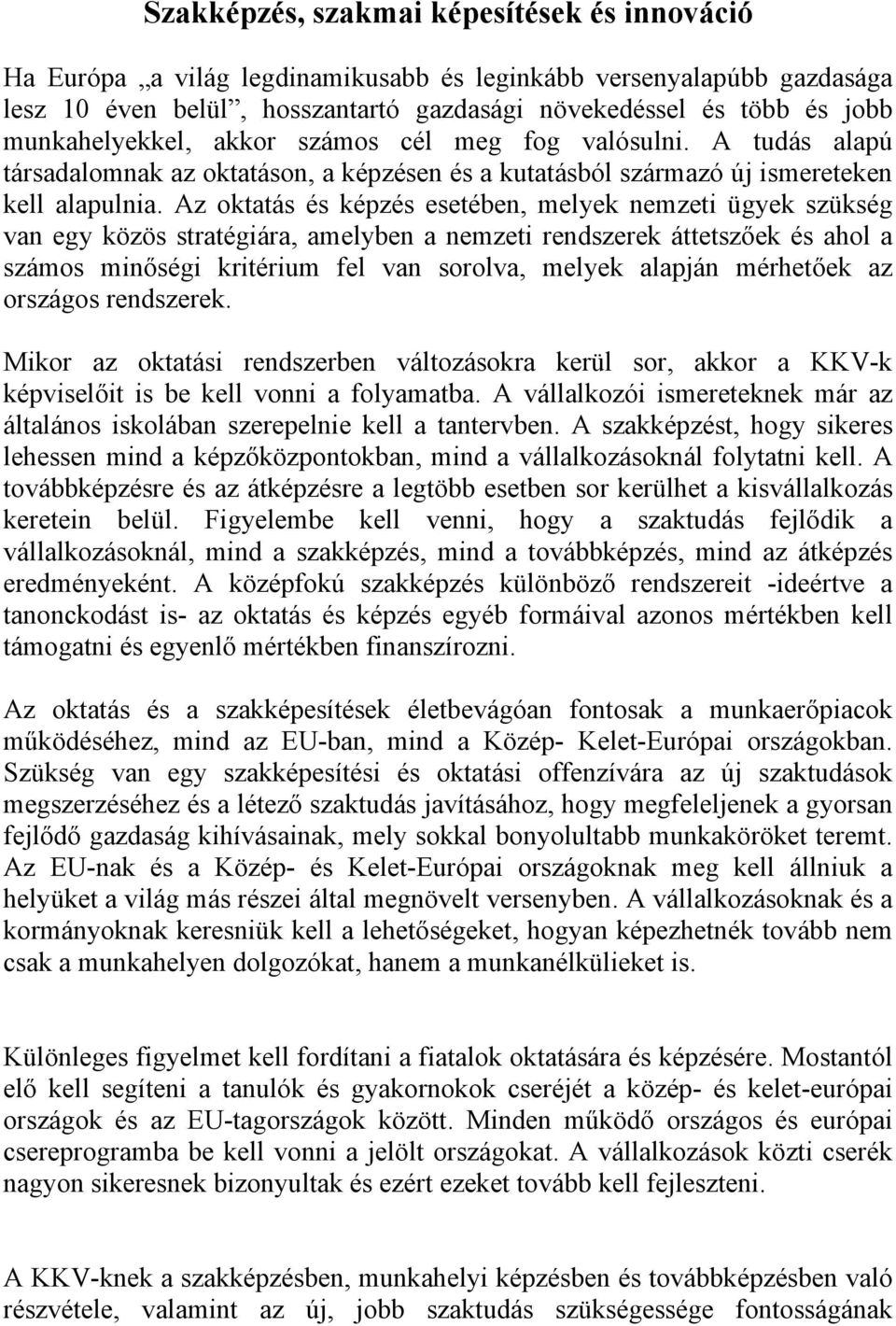 Az oktatás és képzés esetében, melyek nemzeti ügyek szükség van egy közös stratégiára, amelyben a nemzeti rendszerek áttetszőek és ahol a számos minőségi kritérium fel van sorolva, melyek alapján