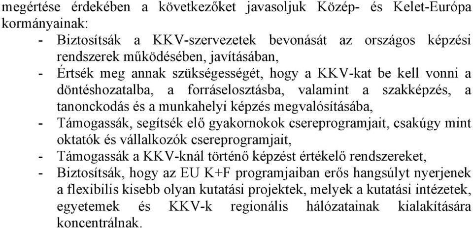 Támogassák, segítsék elő gyakornokok csereprogramjait, csakúgy mint oktatók és vállalkozók csereprogramjait, - Támogassák a KKV-knál történő képzést értékelő rendszereket, - Biztosítsák,