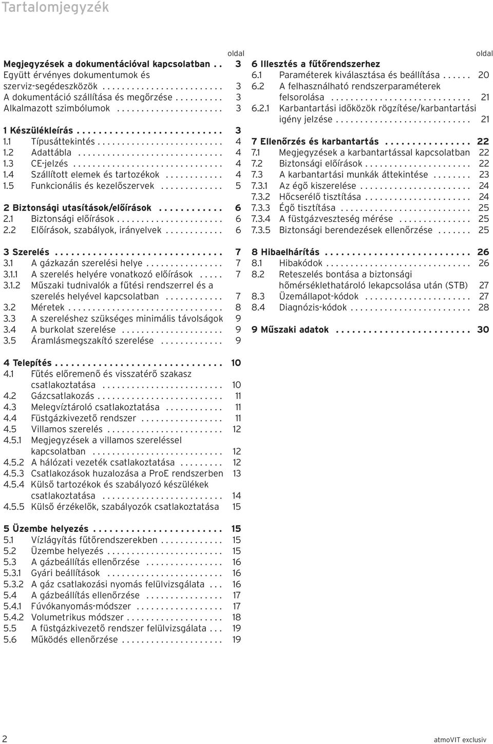 .............................. 4 1.4 Szállított elemek és tartozékok............ 4 1.5 Funkcionális és kezelőszervek............. 5 2 Biztonsági utasítások/előírások............ 6 2.