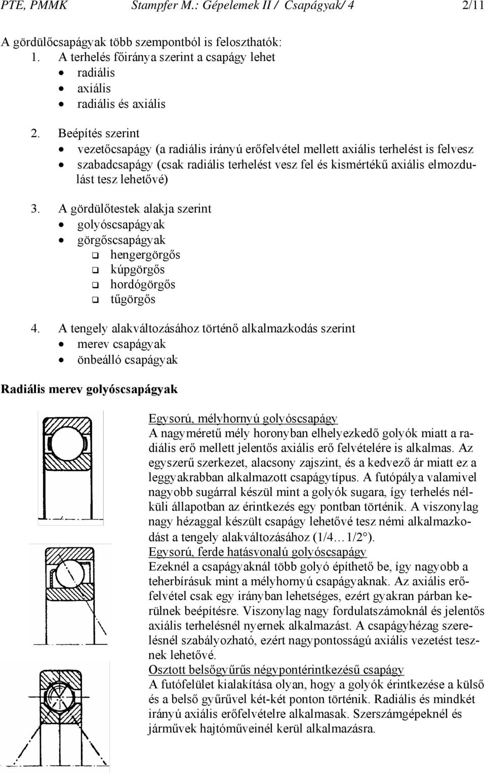 gördülőtestek alakja szerint golyóscsaágyak görgőscsaágyak hengergörgős kúgörgős hordógörgős tűgörgős 4 A tengely alakváltozásához történő alkalmazkodás szerint merev csaágyak önbeálló csaágyak