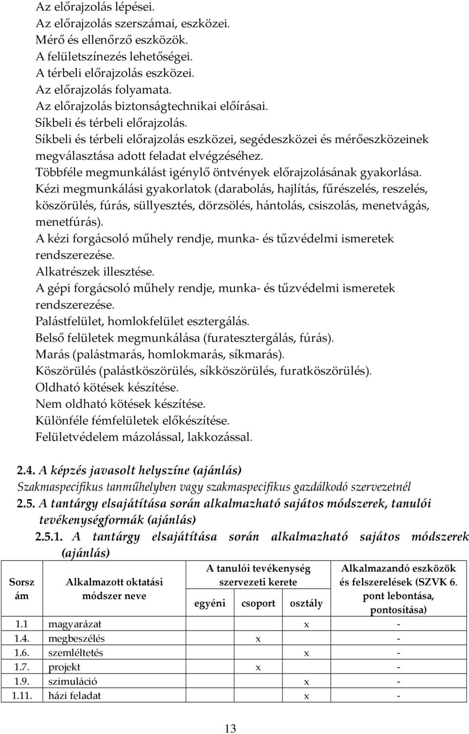 Többféle megmunkálást igénylő öntvények előrajzolásának gyakorlása.