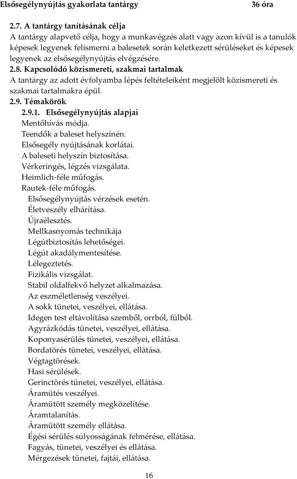 az elsősegélynyújtás elvégzésére. 2.8. Kapcsolódó közismereti, szakmai tartalmak A tantárgy az adott évfolyamba lépés feltételeiként megjelölt közismereti és szakmai tartalmakra épül. 2.9.