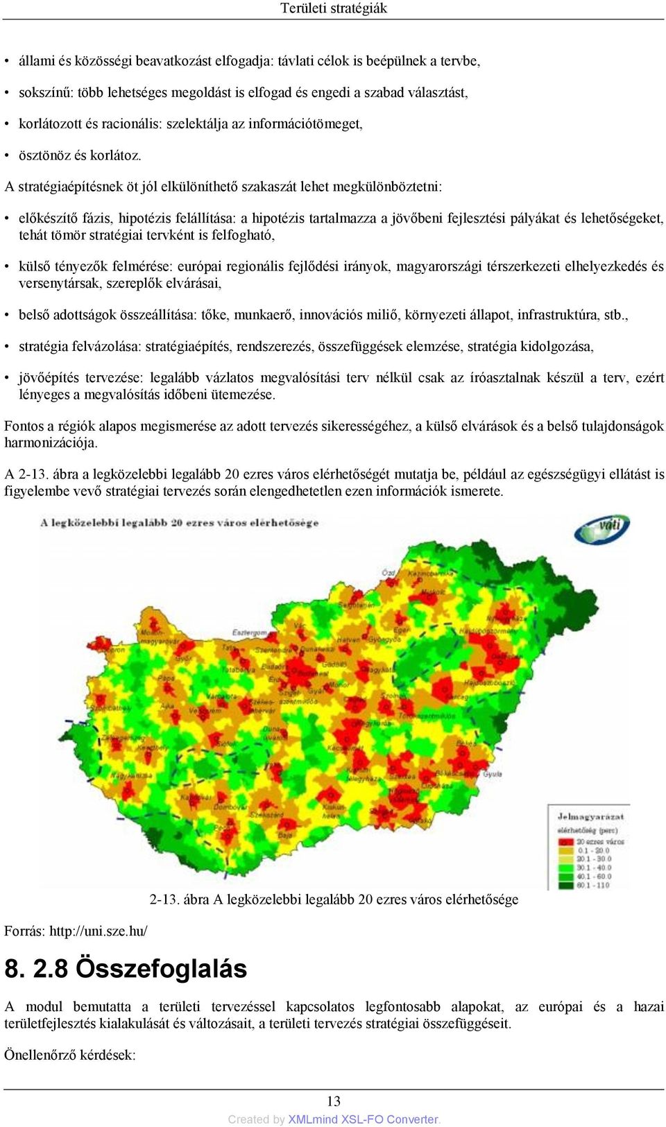 A stratégiaépítésnek öt jól elkülöníthető szakaszát lehet megkülönböztetni: előkészítő fázis, hipotézis felállítása: a hipotézis tartalmazza a jövőbeni fejlesztési pályákat és lehetőségeket, tehát