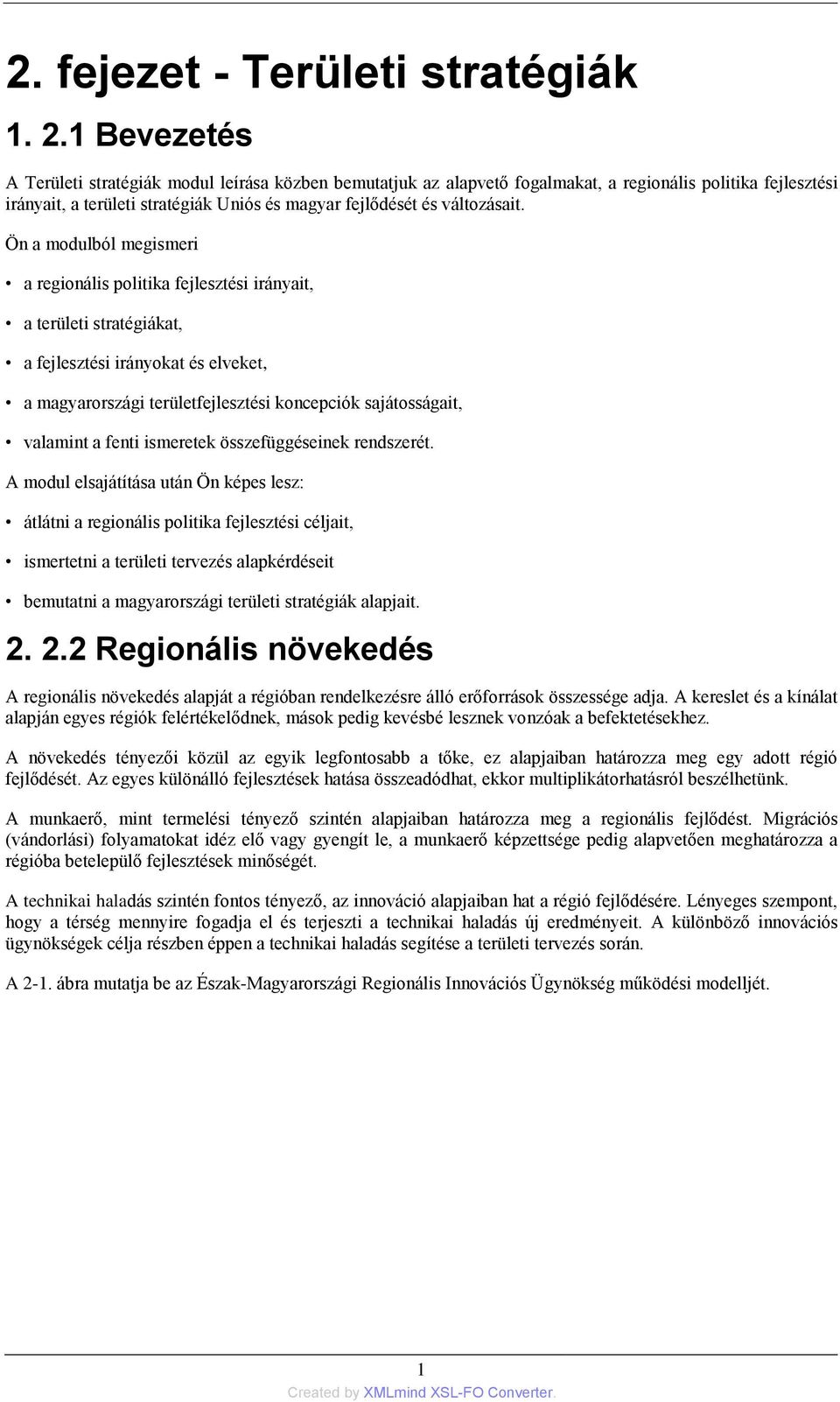 Ön a modulból megismeri a regionális politika fejlesztési irányait, a területi stratégiákat, a fejlesztési irányokat és elveket, a magyarországi területfejlesztési koncepciók sajátosságait, valamint