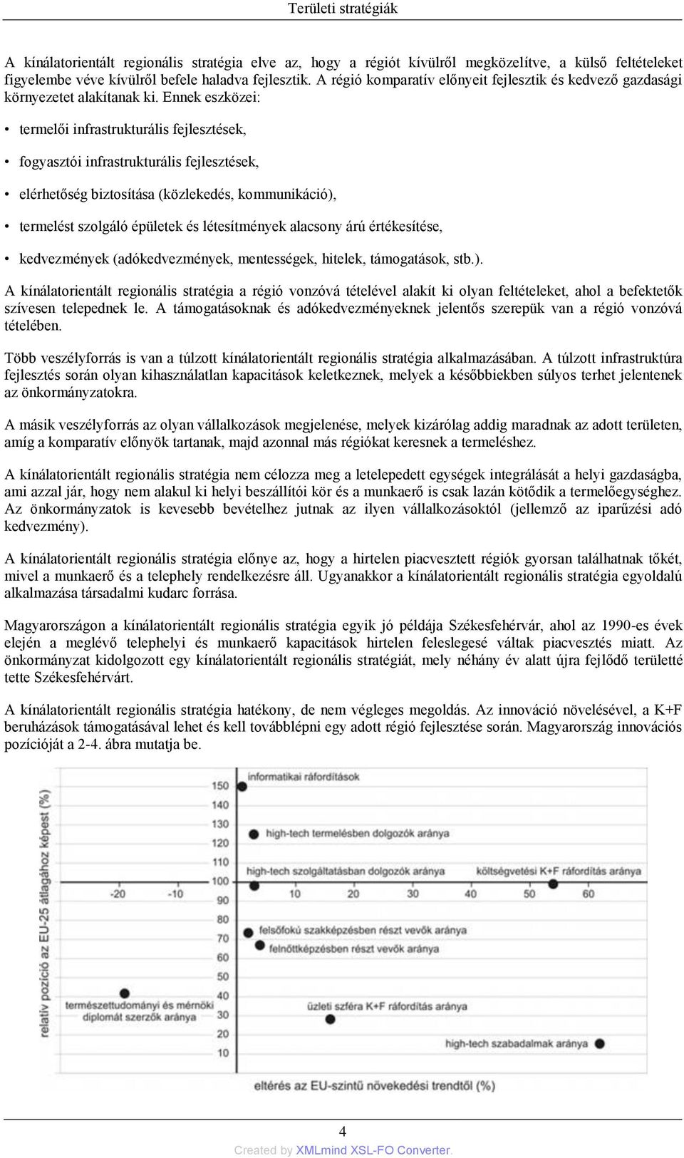 Ennek eszközei: termelői infrastrukturális fejlesztések, fogyasztói infrastrukturális fejlesztések, elérhetőség biztosítása (közlekedés, kommunikáció), termelést szolgáló épületek és létesítmények