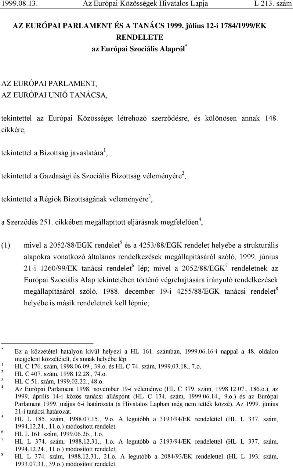 cikkére, tekintettel a Bizottság javaslatára 1, tekintettel a Gazdasági és Szociális Bizottság véleményére 2, tekintettel a Régiók Bizottságának véleményére 3, a Szerződés 251.