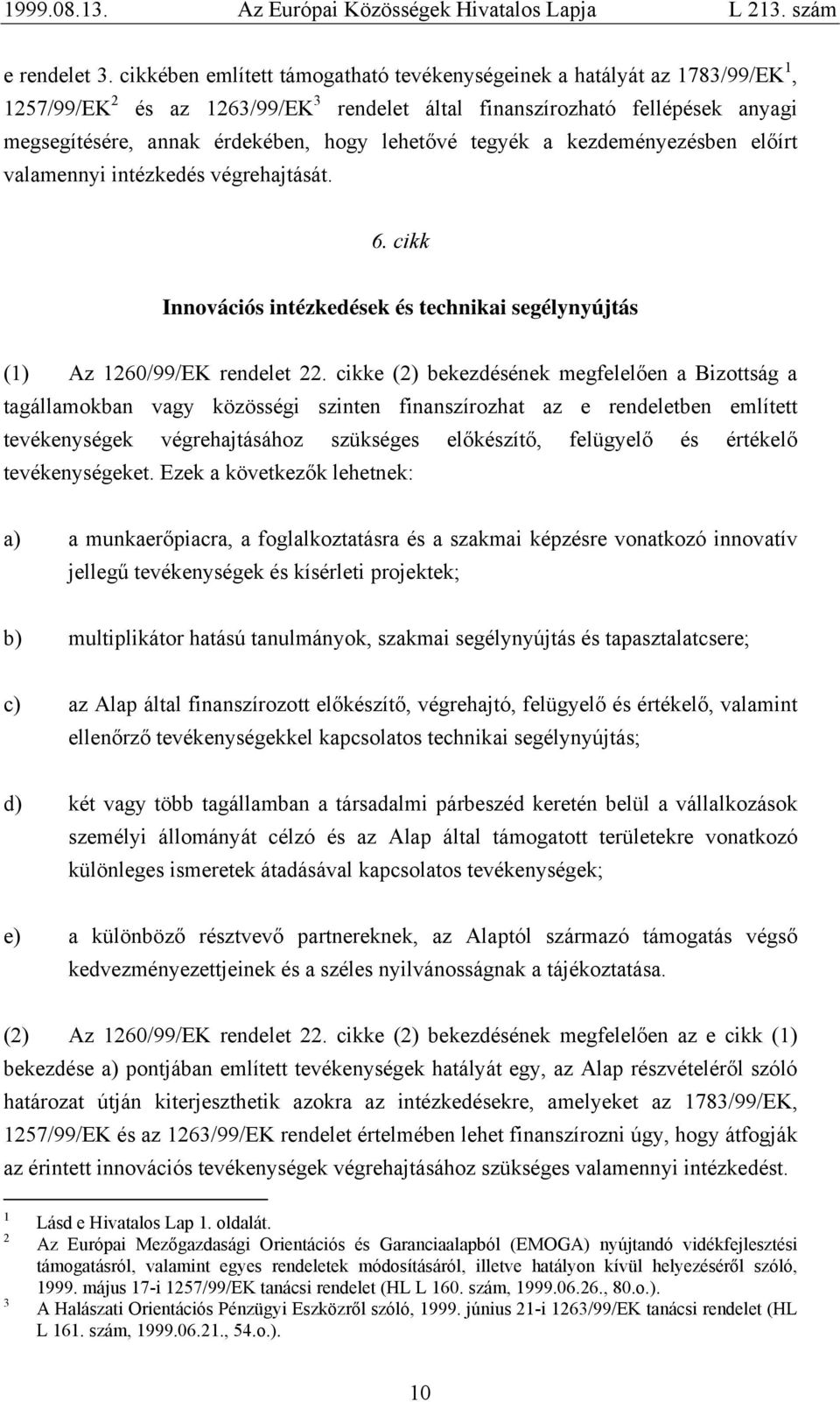 lehetővé tegyék a kezdeményezésben előírt valamennyi intézkedés végrehajtását. 6. cikk Innovációs intézkedések és technikai segélynyújtás (1) Az 1260/99/EK rendelet 22.