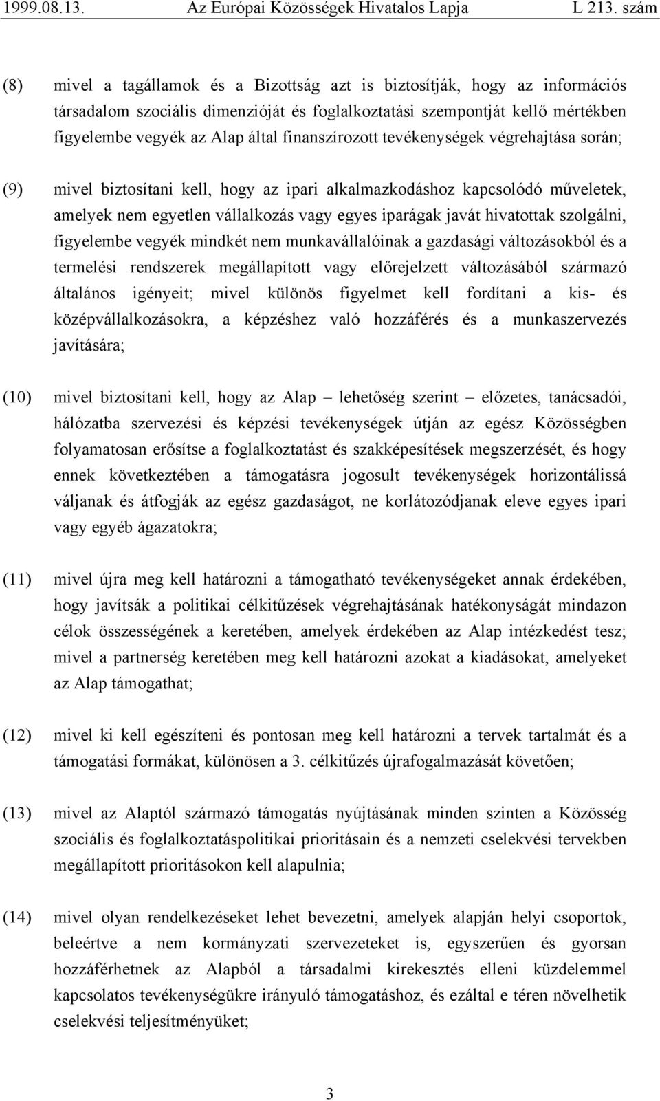 szolgálni, figyelembe vegyék mindkét nem munkavállalóinak a gazdasági változásokból és a termelési rendszerek megállapított vagy előrejelzett változásából származó általános igényeit; mivel különös