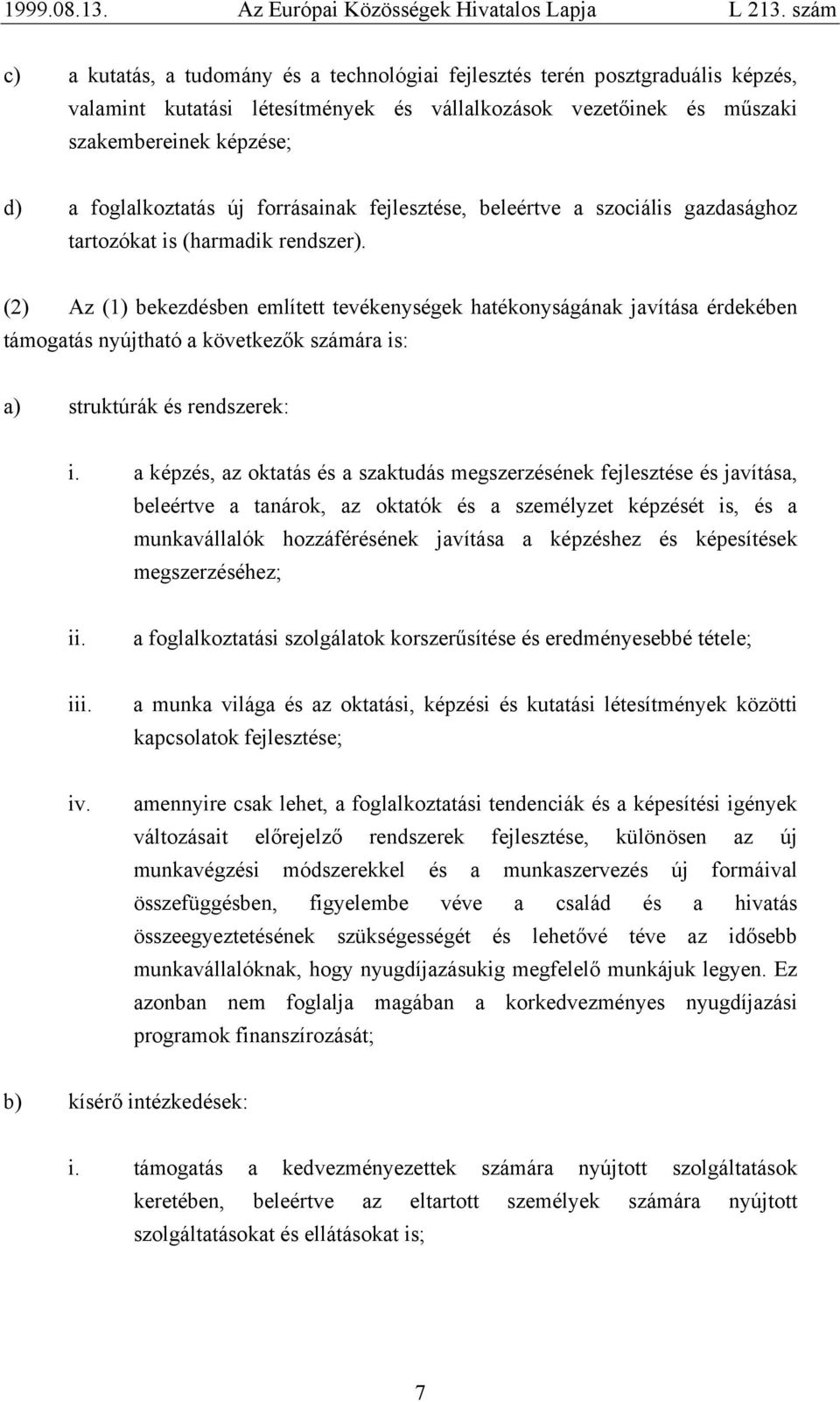 (2) Az (1) bekezdésben említett tevékenységek hatékonyságának javítása érdekében támogatás nyújtható a következők számára is: a) struktúrák és rendszerek: i.