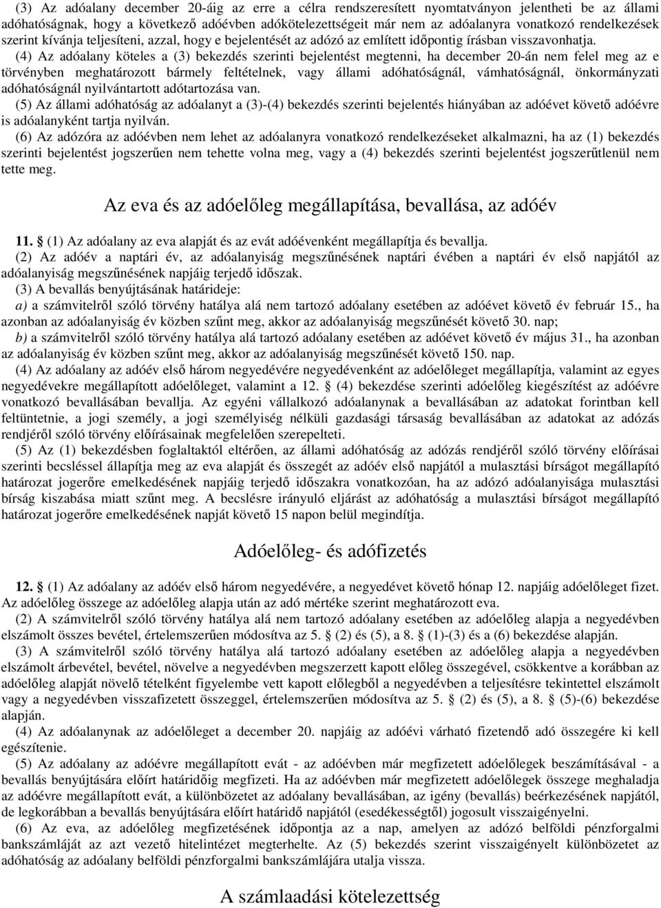 (4) Az adóalany köteles a (3) bekezdés szerinti bejelentést megtenni, ha december 20-án nem felel meg az e törvényben meghatározott bármely feltételnek, vagy állami adóhatóságnál, vámhatóságnál,